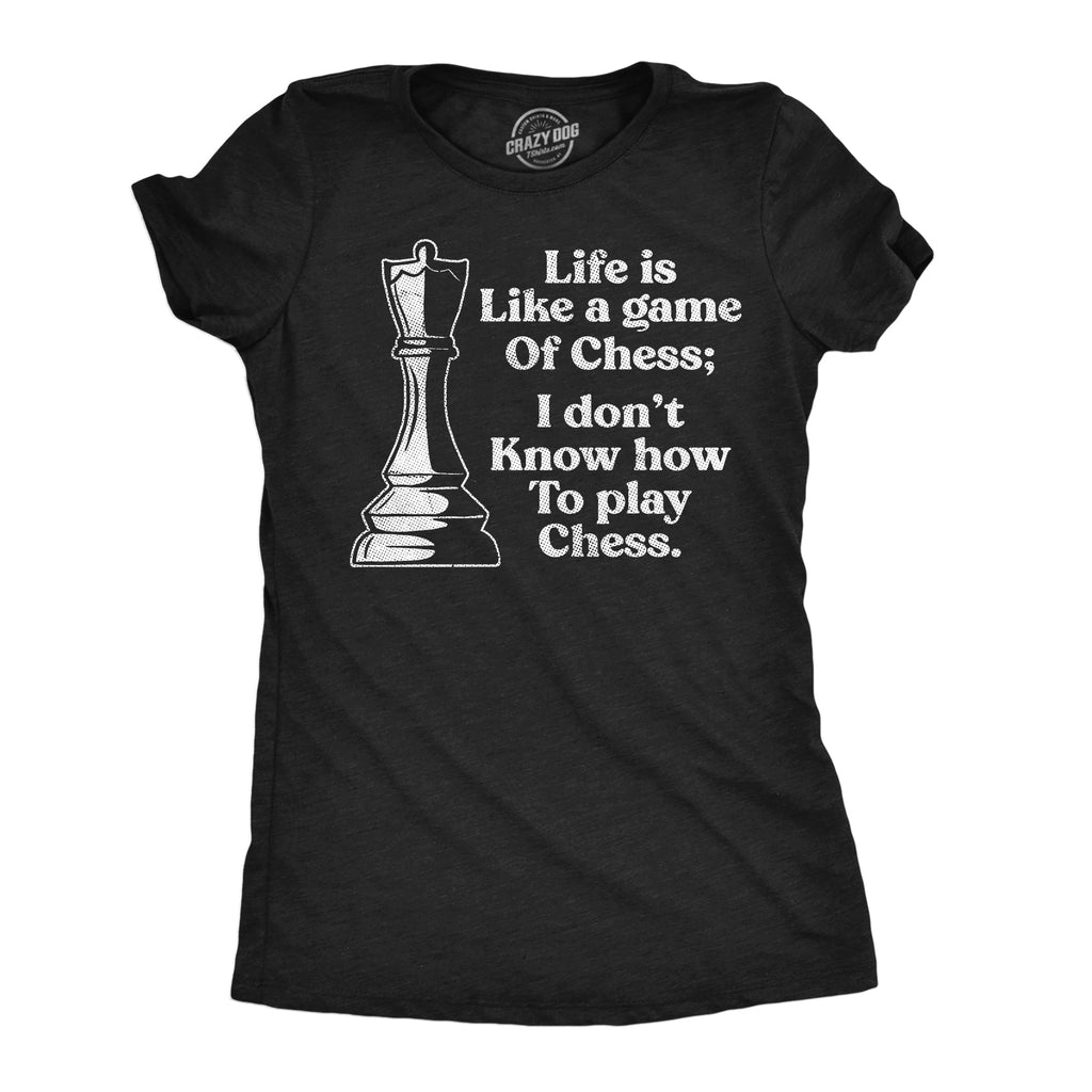 Life Is Like A Game Of Chess I Dont Know How To Play Chess Women's T Shirt