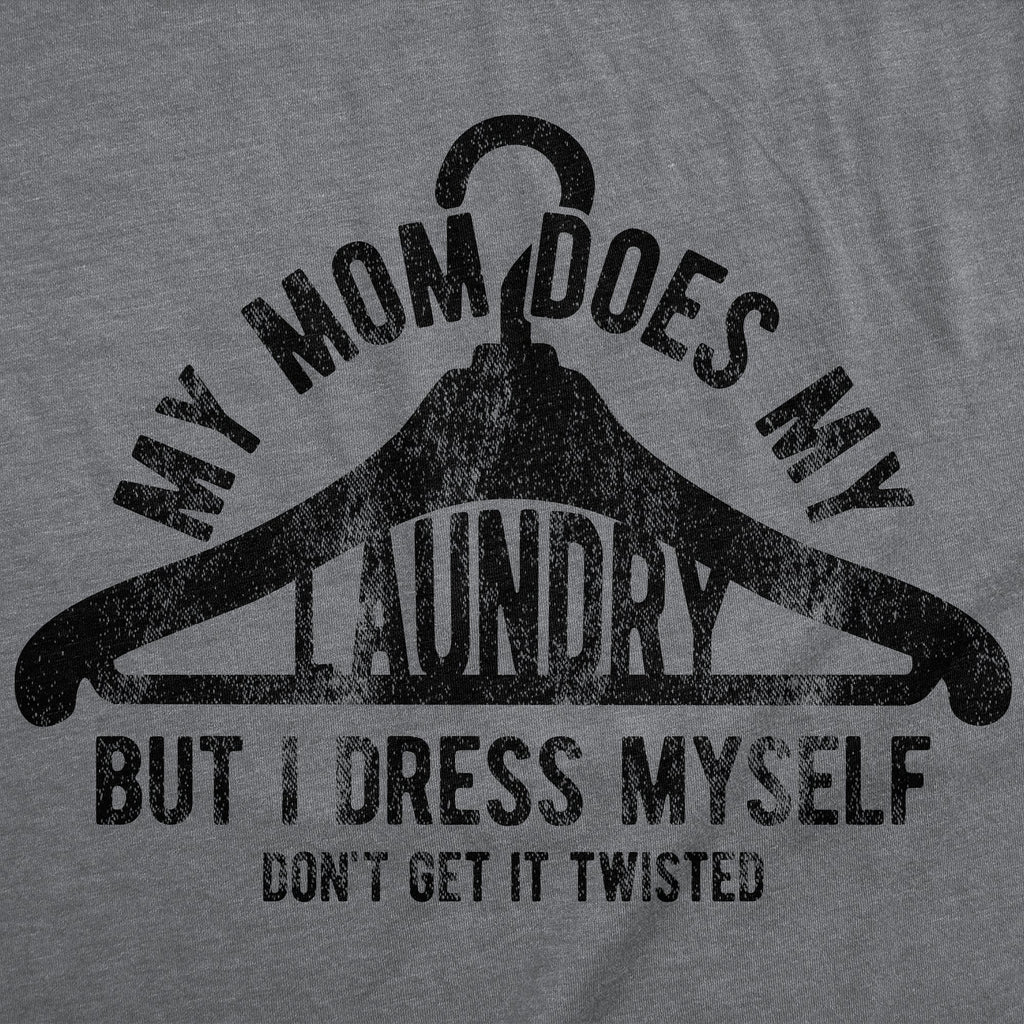 My Mom Does My Laundry But I Dress Myself Dont Get It Twisted Men's T Shirt