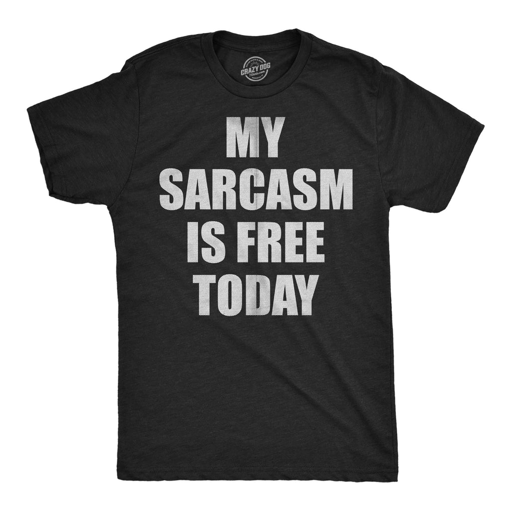 My Sarcasm Is Free Today Men's T Shirt