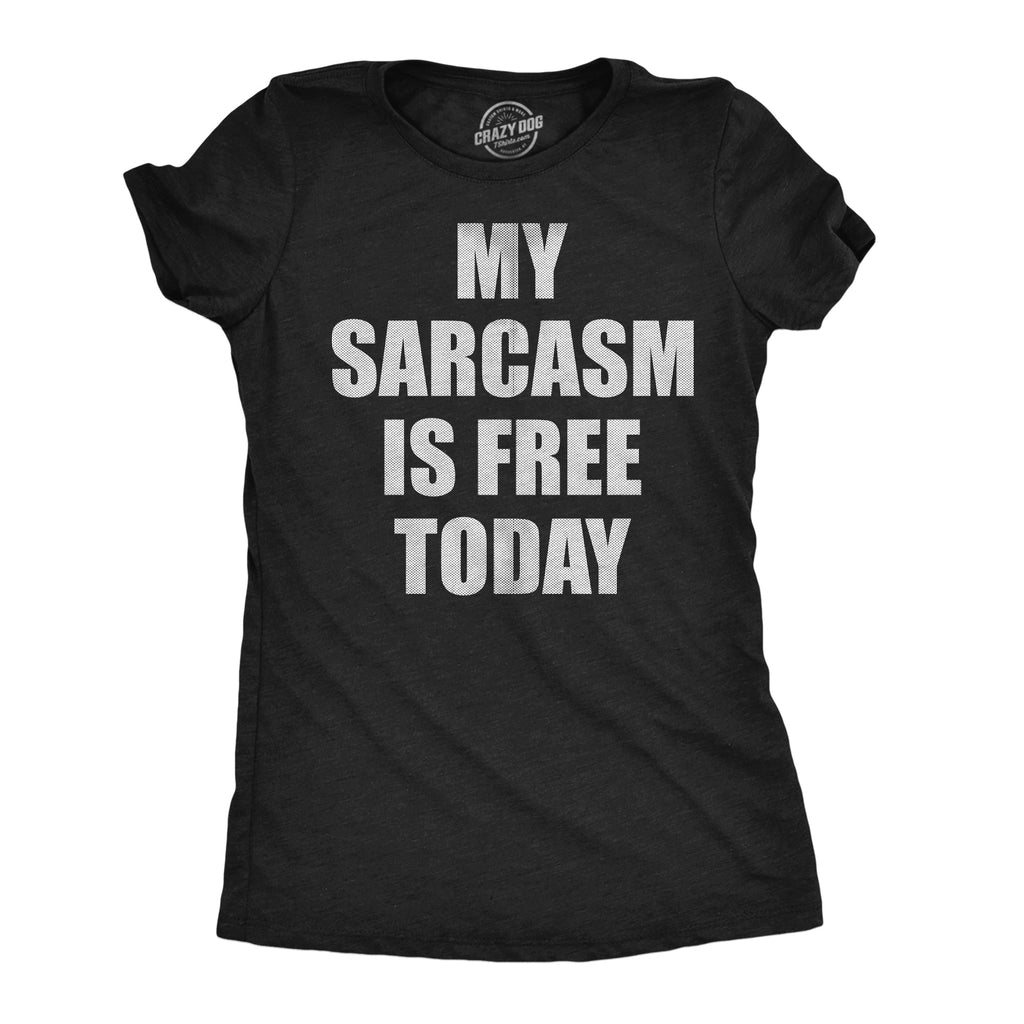 My Sarcasm Is Free Today Women's T Shirt