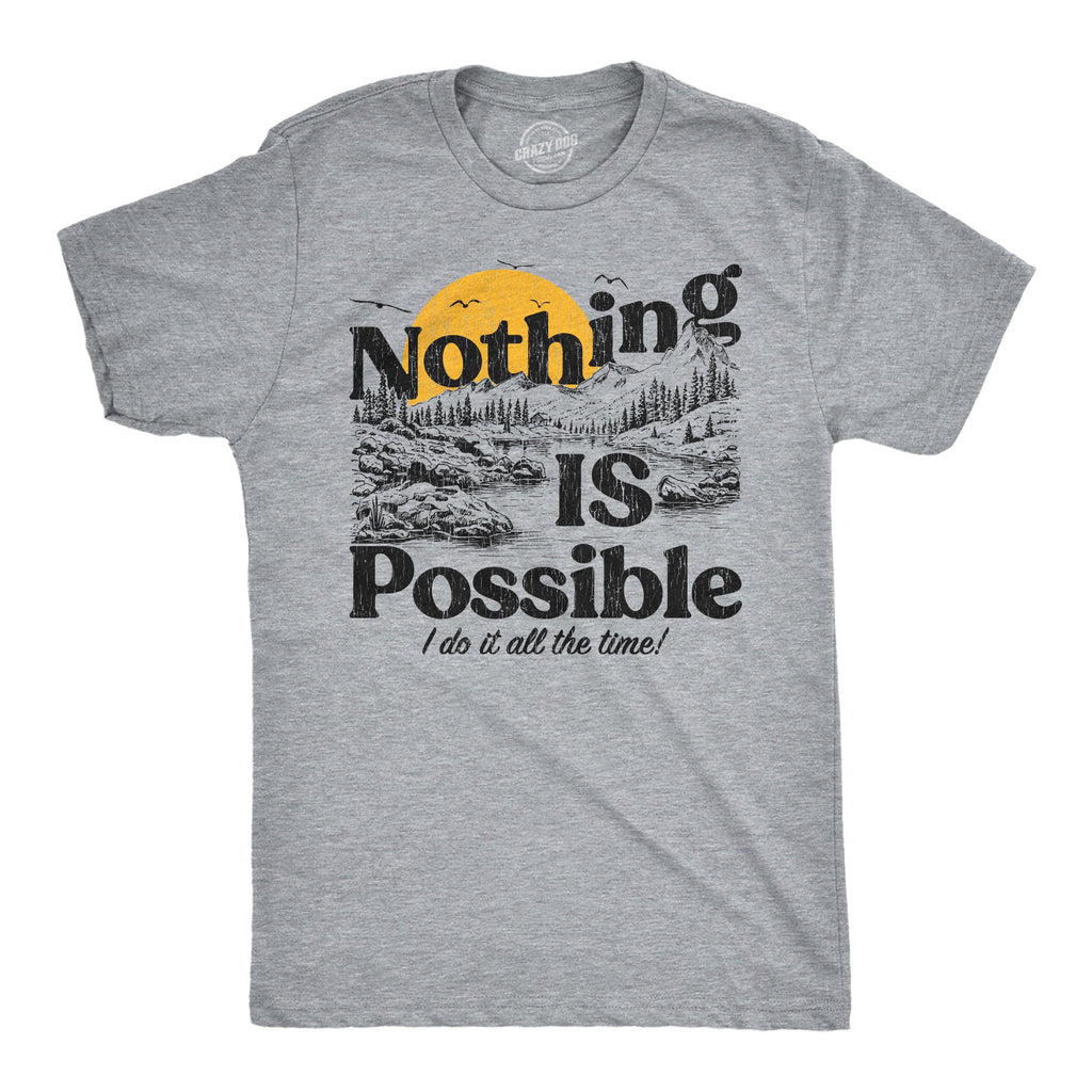 Nothing Is Possible I Do It All The Time Men's T Shirt
