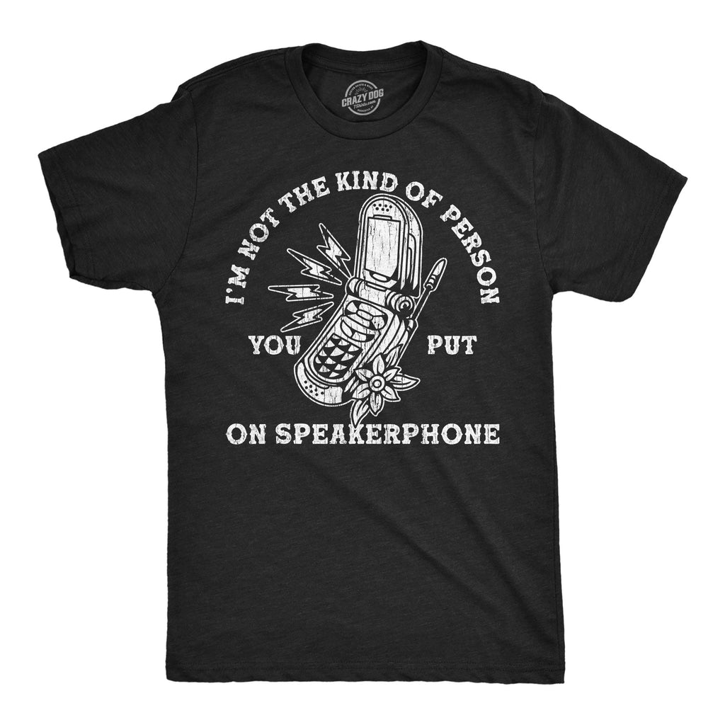 Im Not The Kind Of Person You Put On Speaker Phone Men's T Shirt