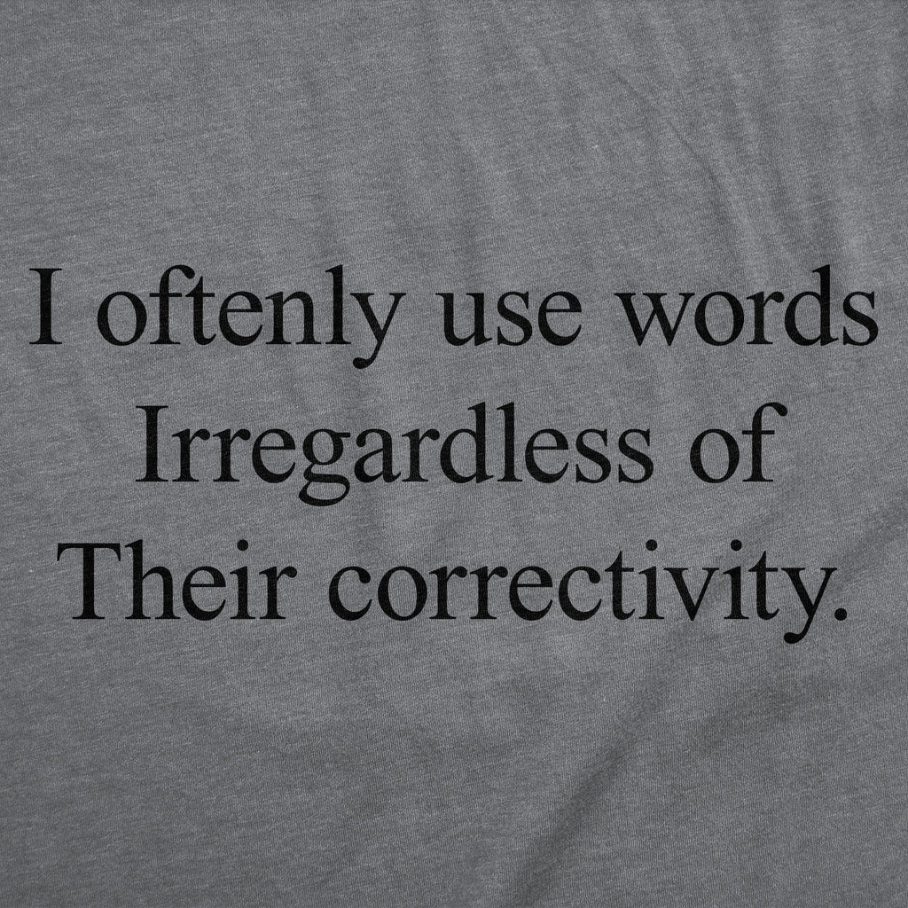 I Oftenly Use Words Irregardless Of Their Correctivity Women's T Shirt