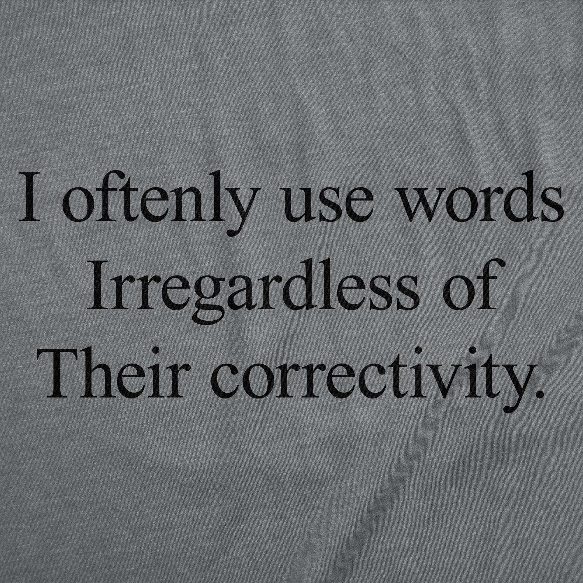 I Oftenly Use Words Irregardless Of Their Correctivity Women's T Shirt