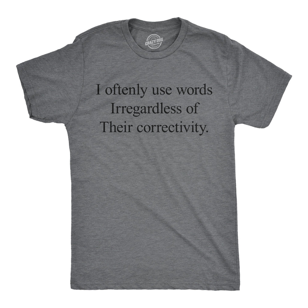 I Oftenly Use Words Irregardless Of Their Correctivity Men's T Shirt