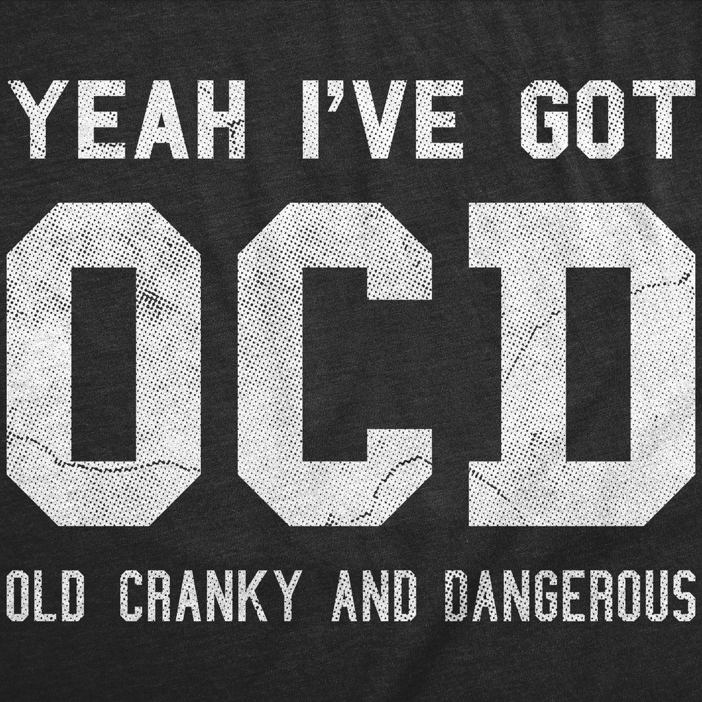 Yeah Ive Got OCD Old Cranky And Dangerous Men's T Shirt
