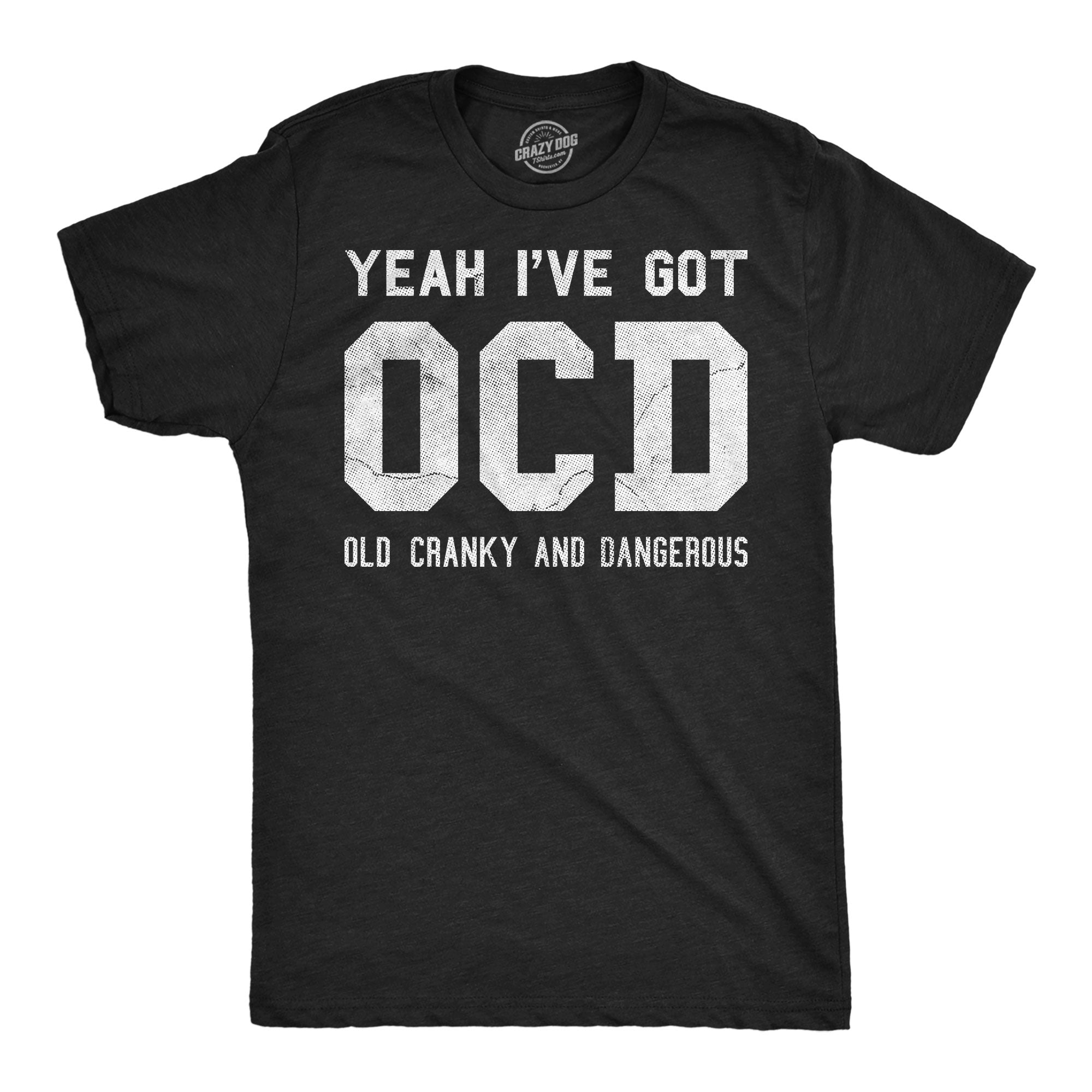 Yeah Ive Got OCD Old Cranky And Dangerous Men's T Shirt