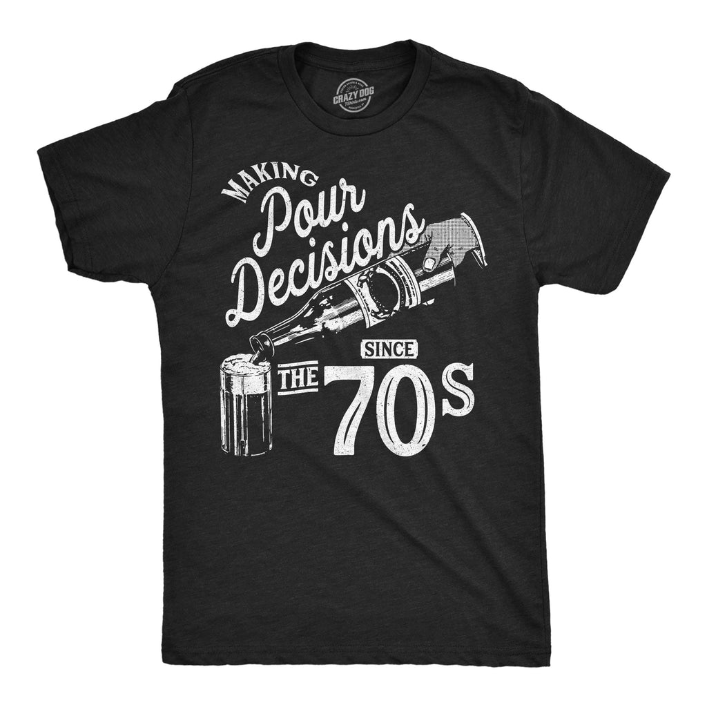 Making Pour Decisions Since The 70s Men's T Shirt