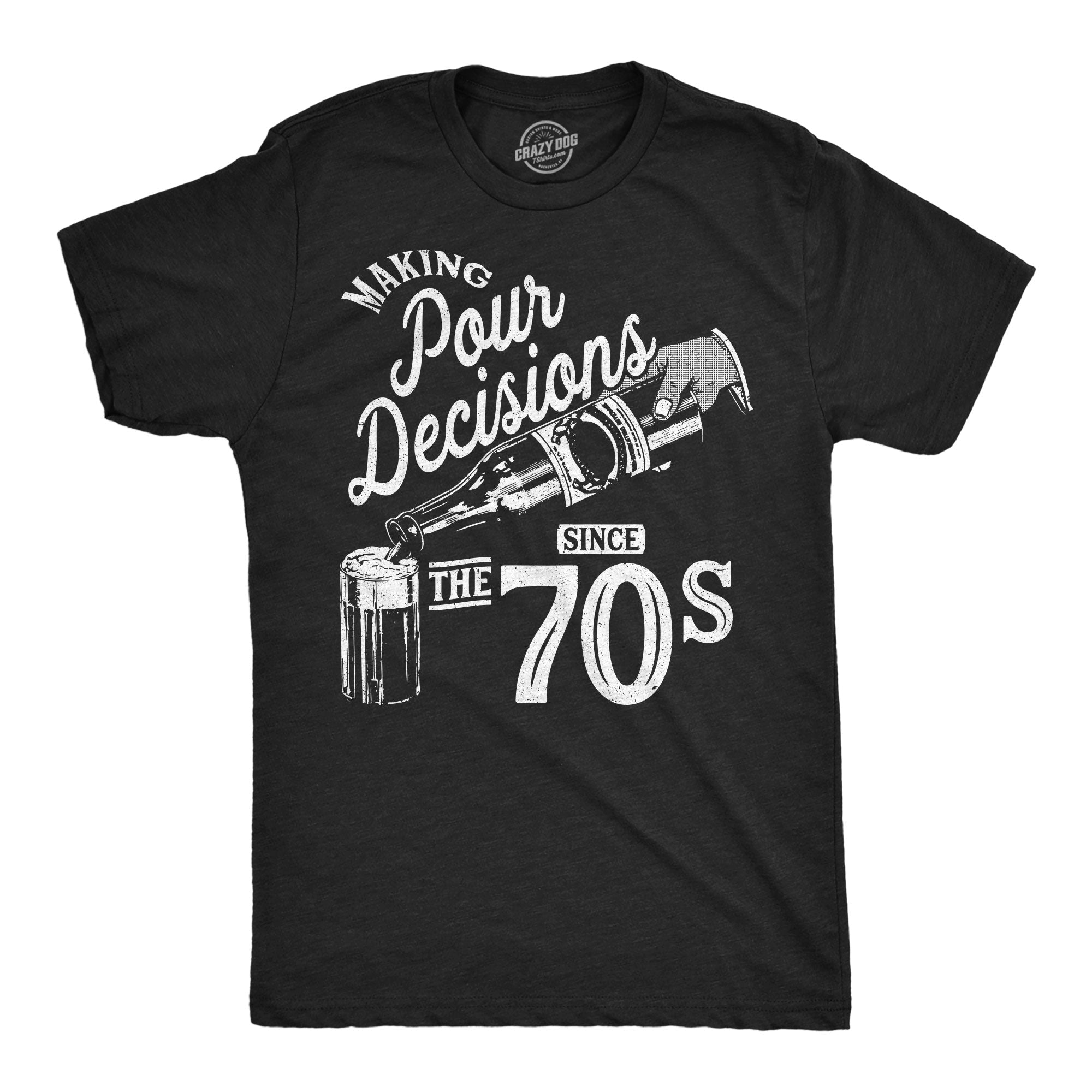 Making Pour Decisions Since The 70s Men's T Shirt