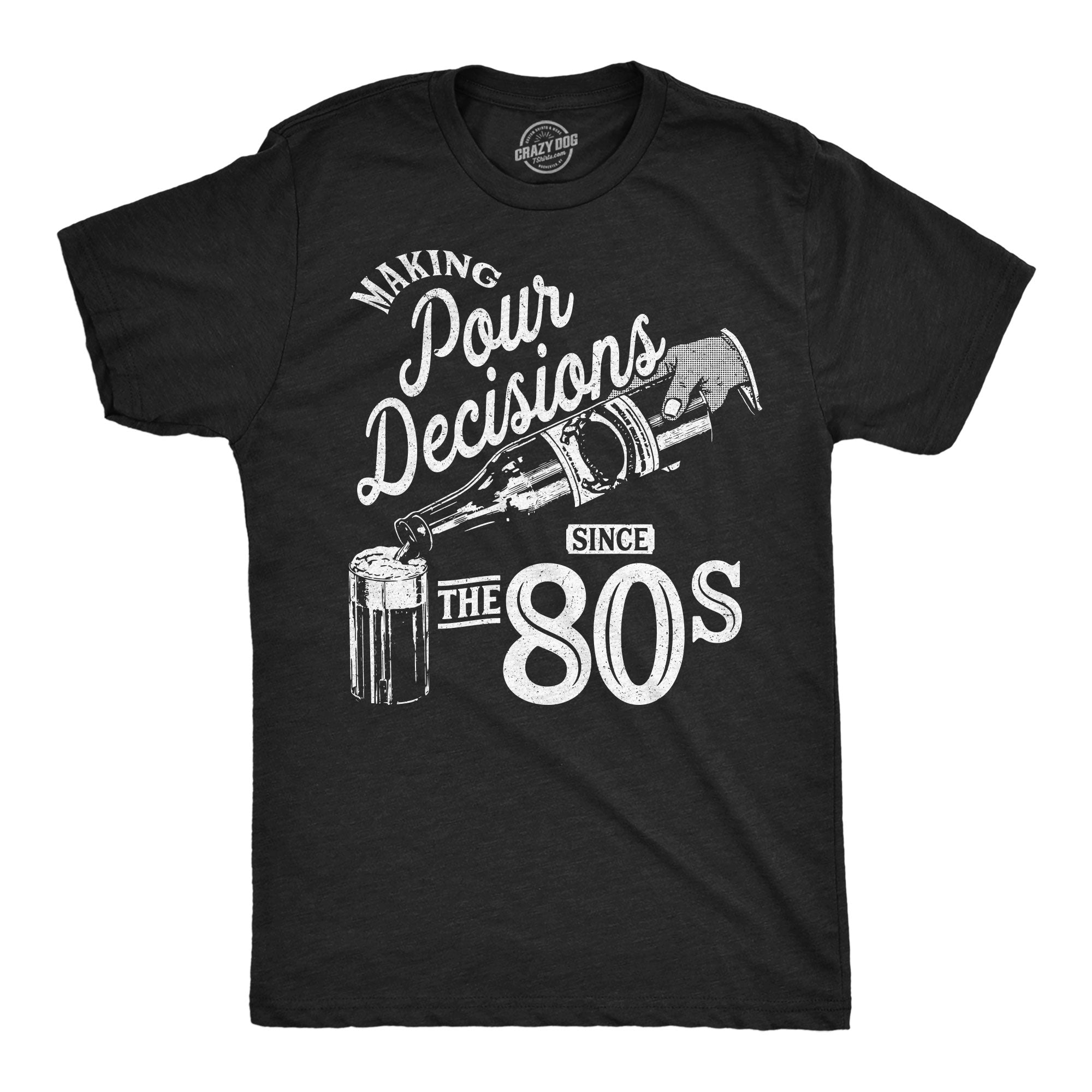 Making Pour Decisions Since The 80s Men's T Shirt