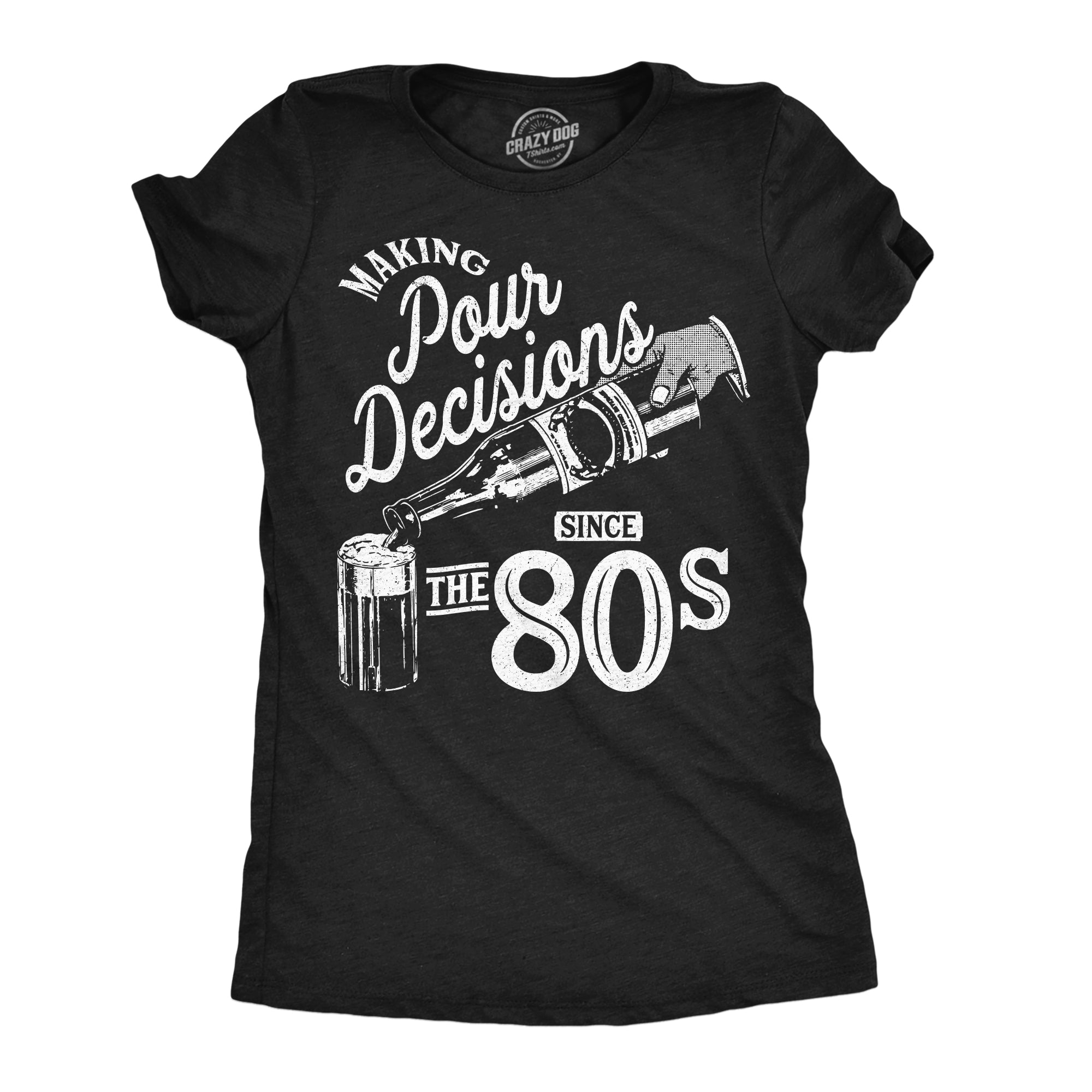 Making Pour Decisions Since The 80s Women's T Shirt