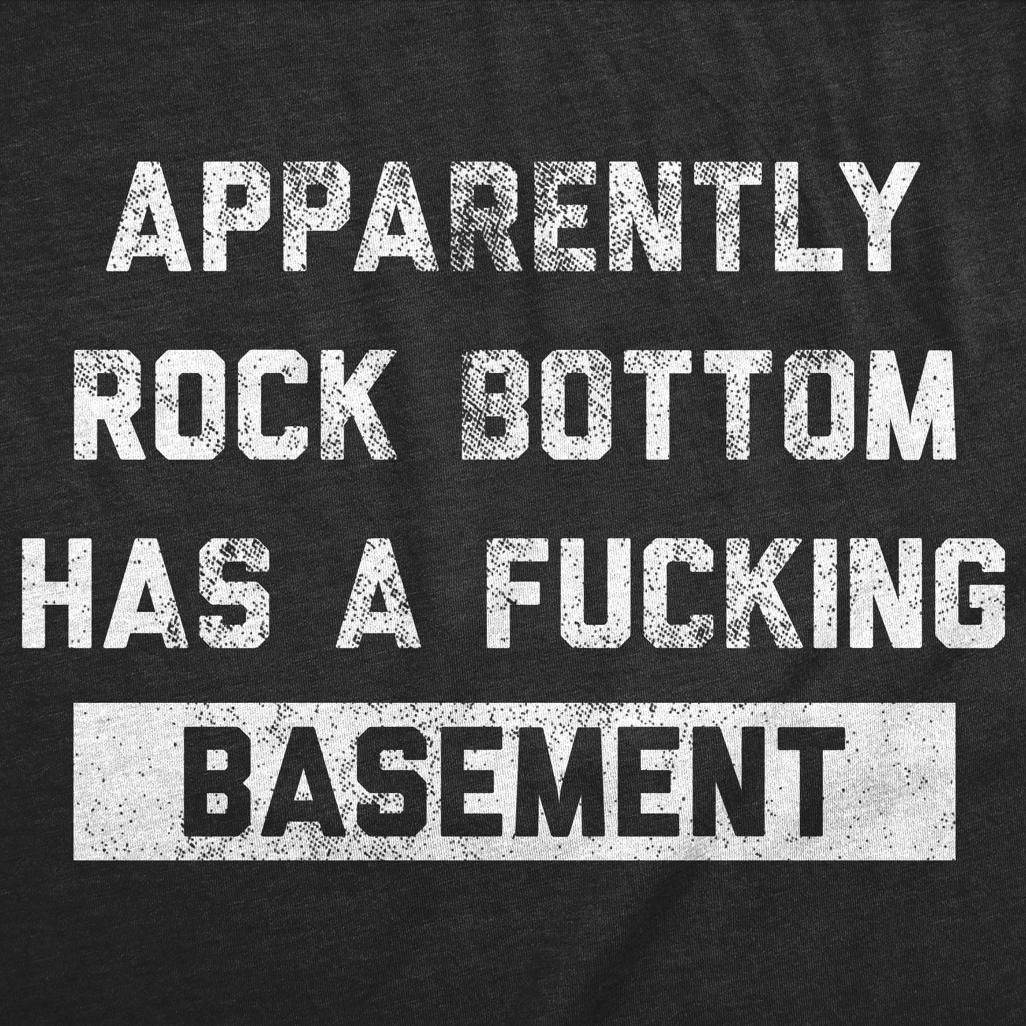 Apparently Rock Bottom Has A Fucking Basement Men's T Shirt