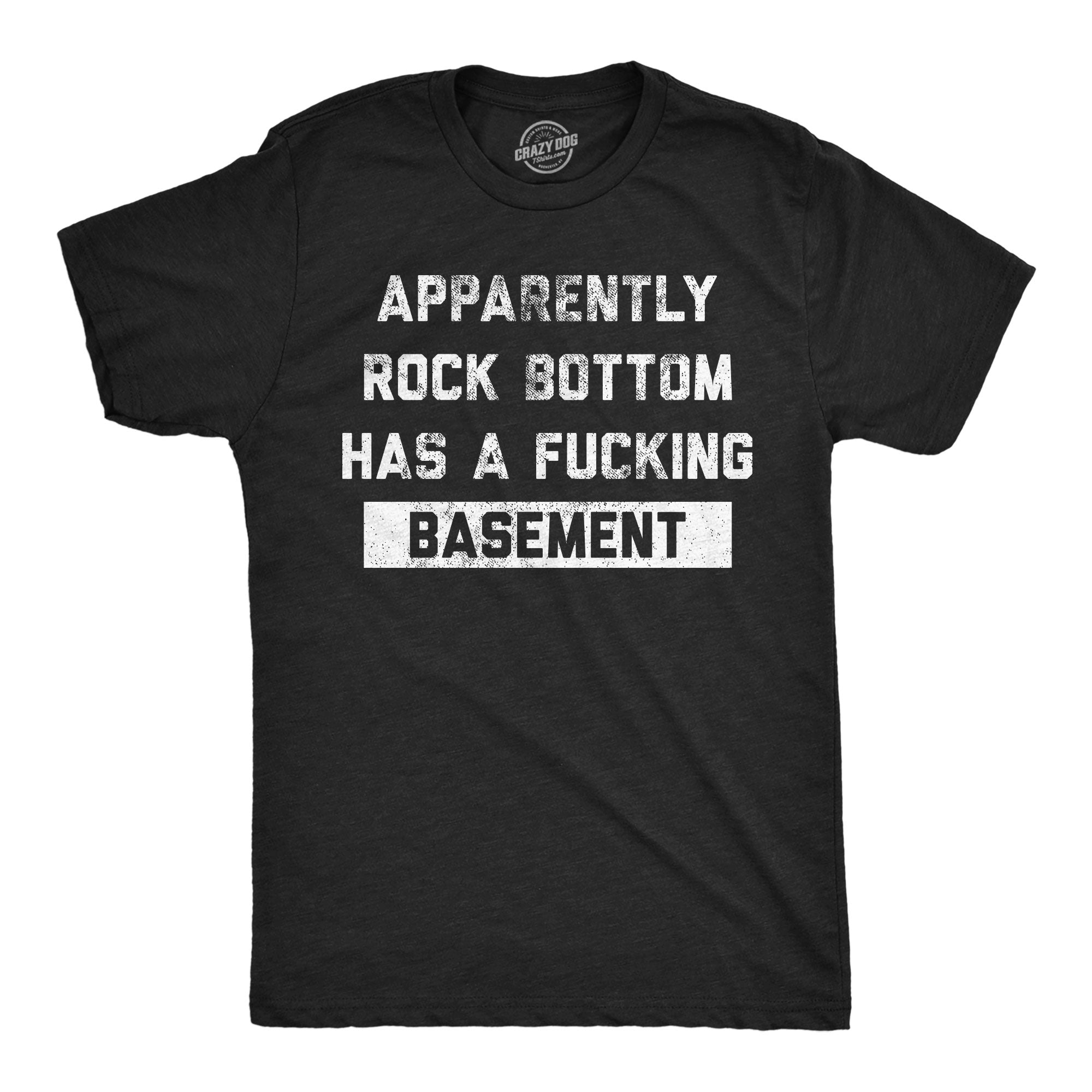 Apparently Rock Bottom Has A Fucking Basement Men's T Shirt