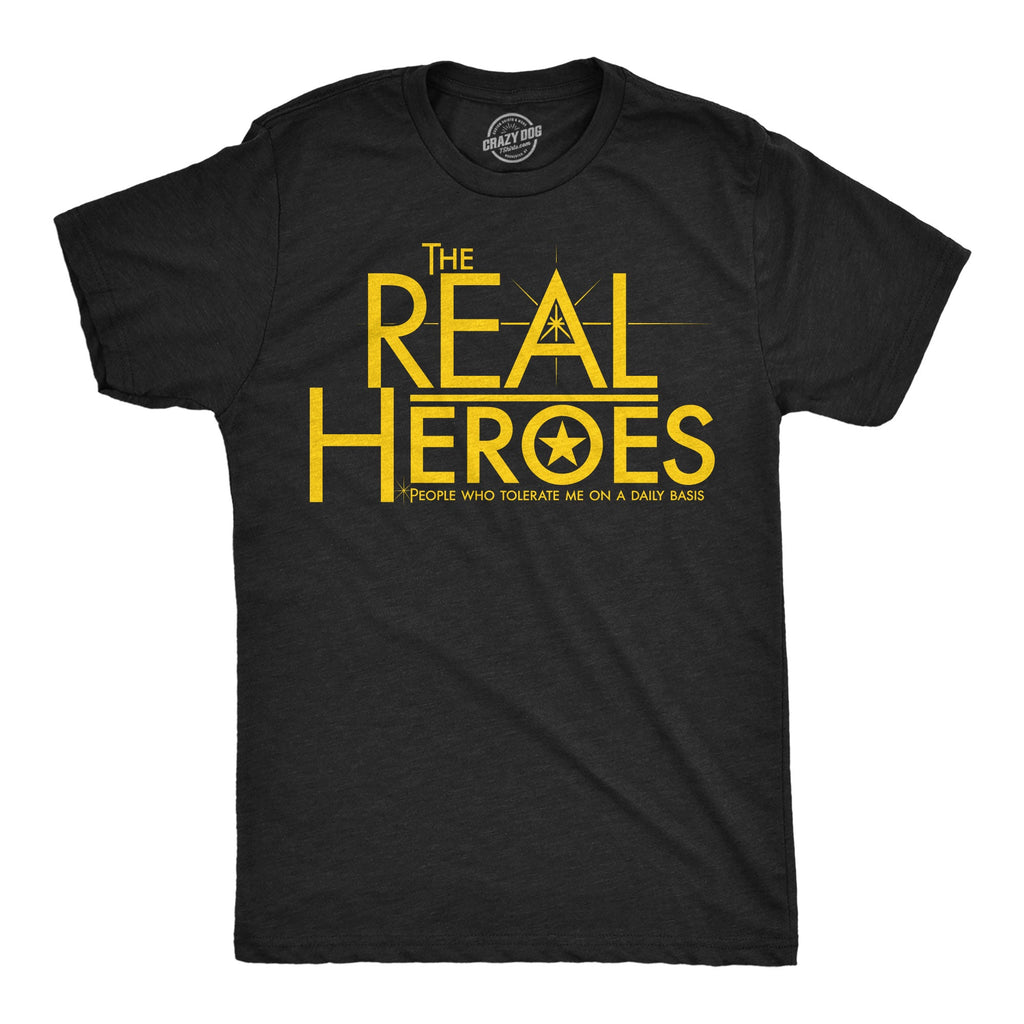 The Real Heroes People Who Tolerate Me On A Daily Basis Men's T Shirt