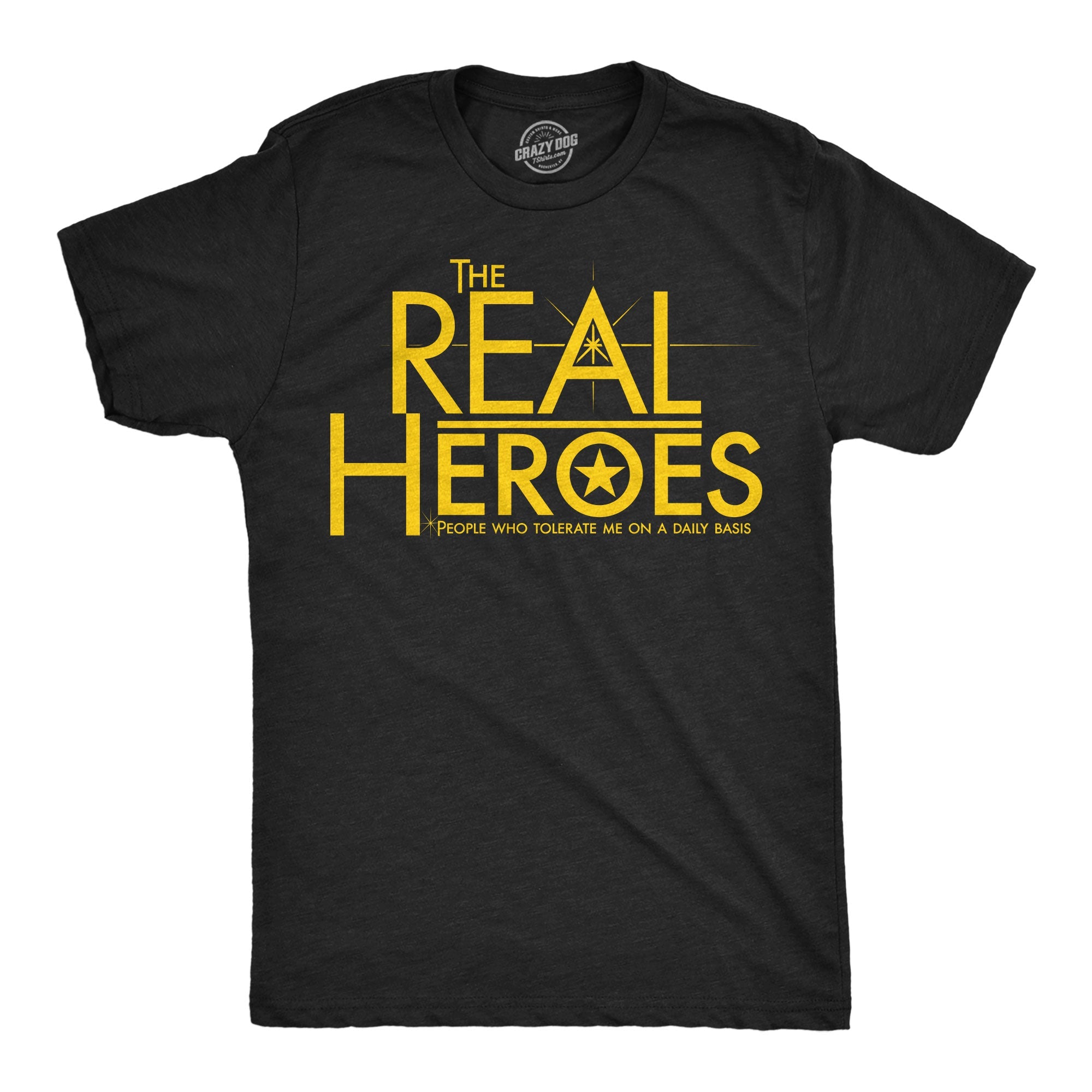 The Real Heroes People Who Tolerate Me On A Daily Basis Men's T Shirt