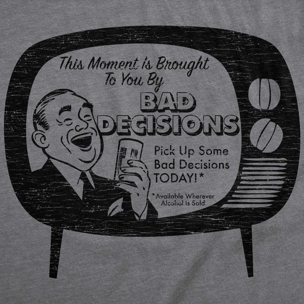 This Moment Is Brought To You By Bad Decisions Men's T Shirt