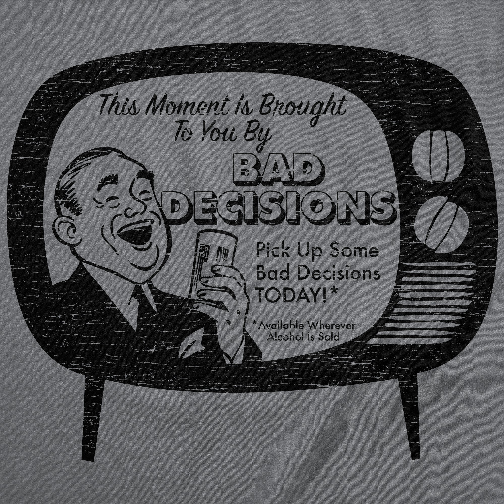 This Moment Is Brought To You By Bad Decisions Men's T Shirt