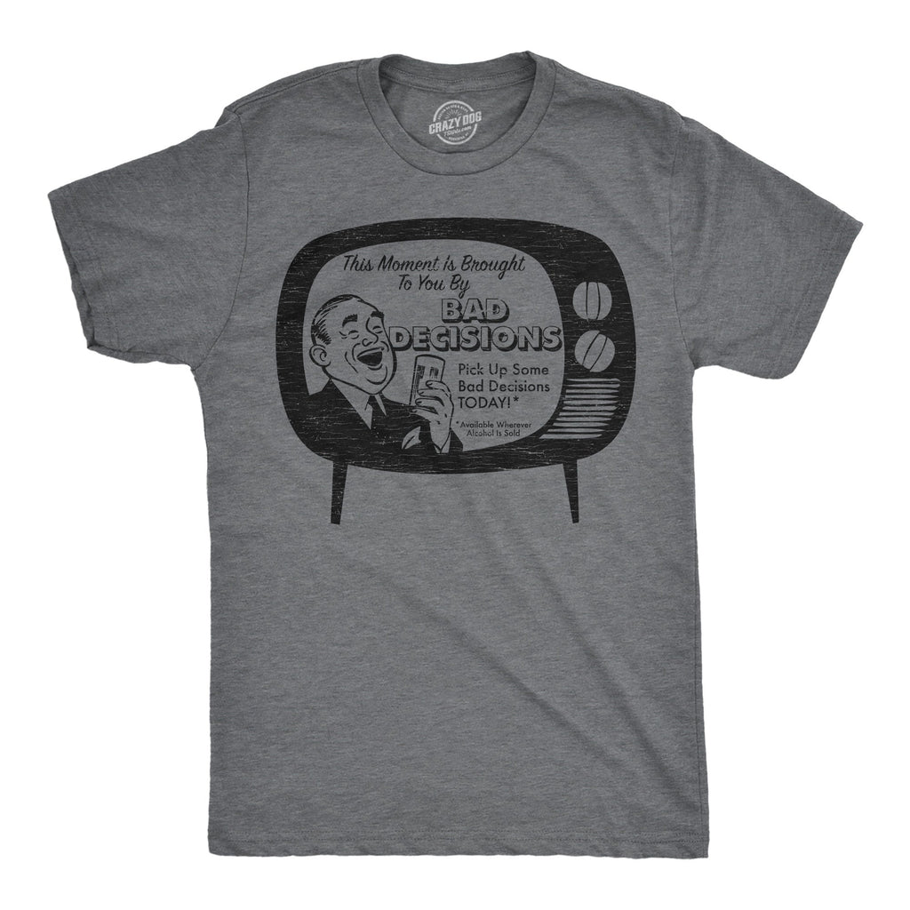 This Moment Is Brought To You By Bad Decisions Men's T Shirt