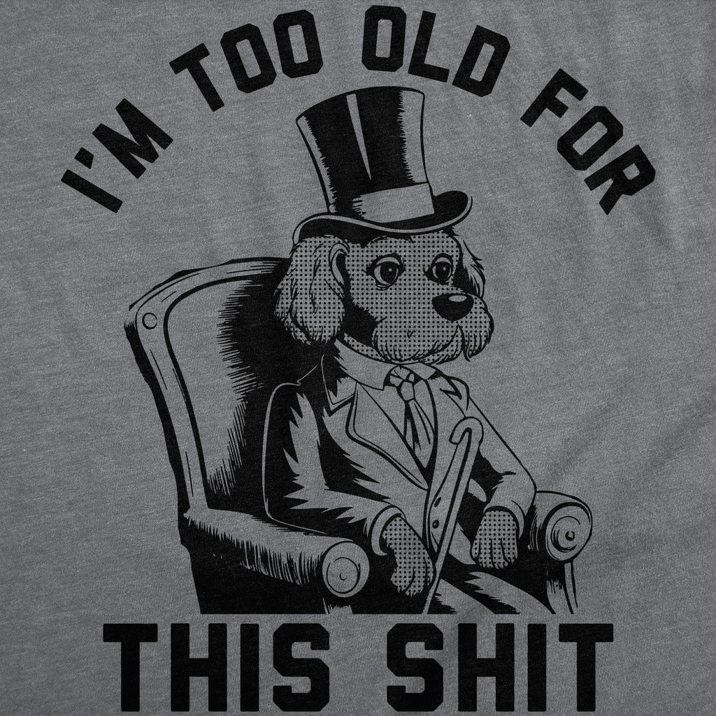 Im Too Old For This Shit Men's T Shirt