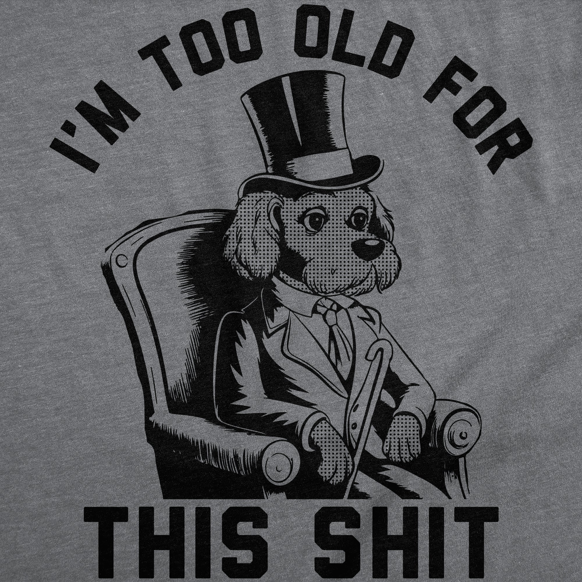 Im Too Old For This Shit Men's T Shirt
