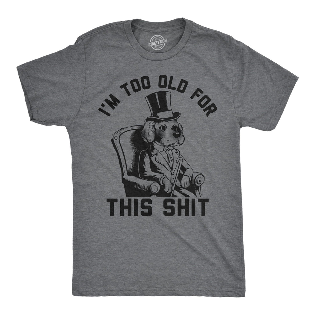 Im Too Old For This Shit Men's T Shirt