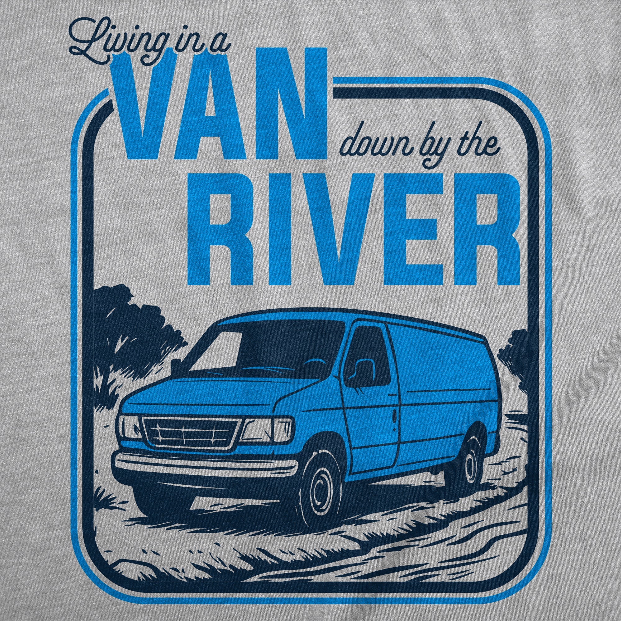 Living In A Van Down By The River Men's T Shirt