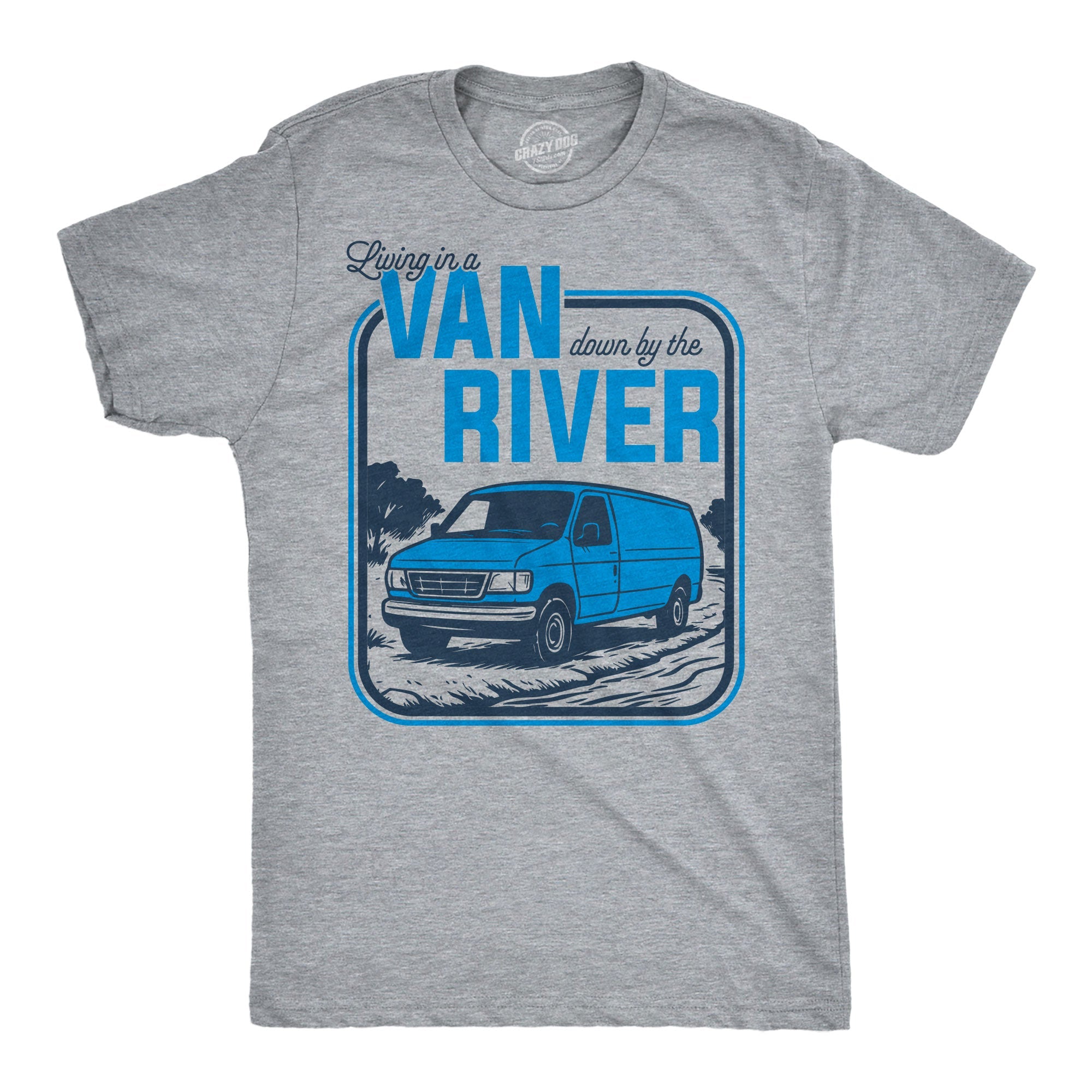 Living In A Van Down By The River Men's T Shirt