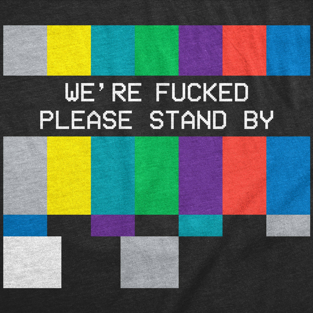 Were Fucked Please Stand By Men's T Shirt