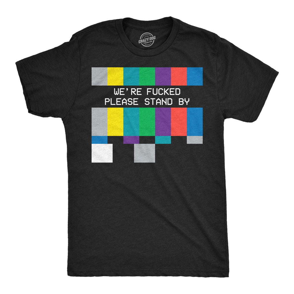Were Fucked Please Stand By Men's T Shirt