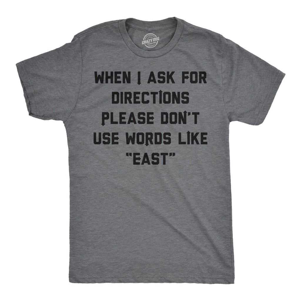 When I Ask For Directions Please Dont Use Words Like East Men's T Shirt