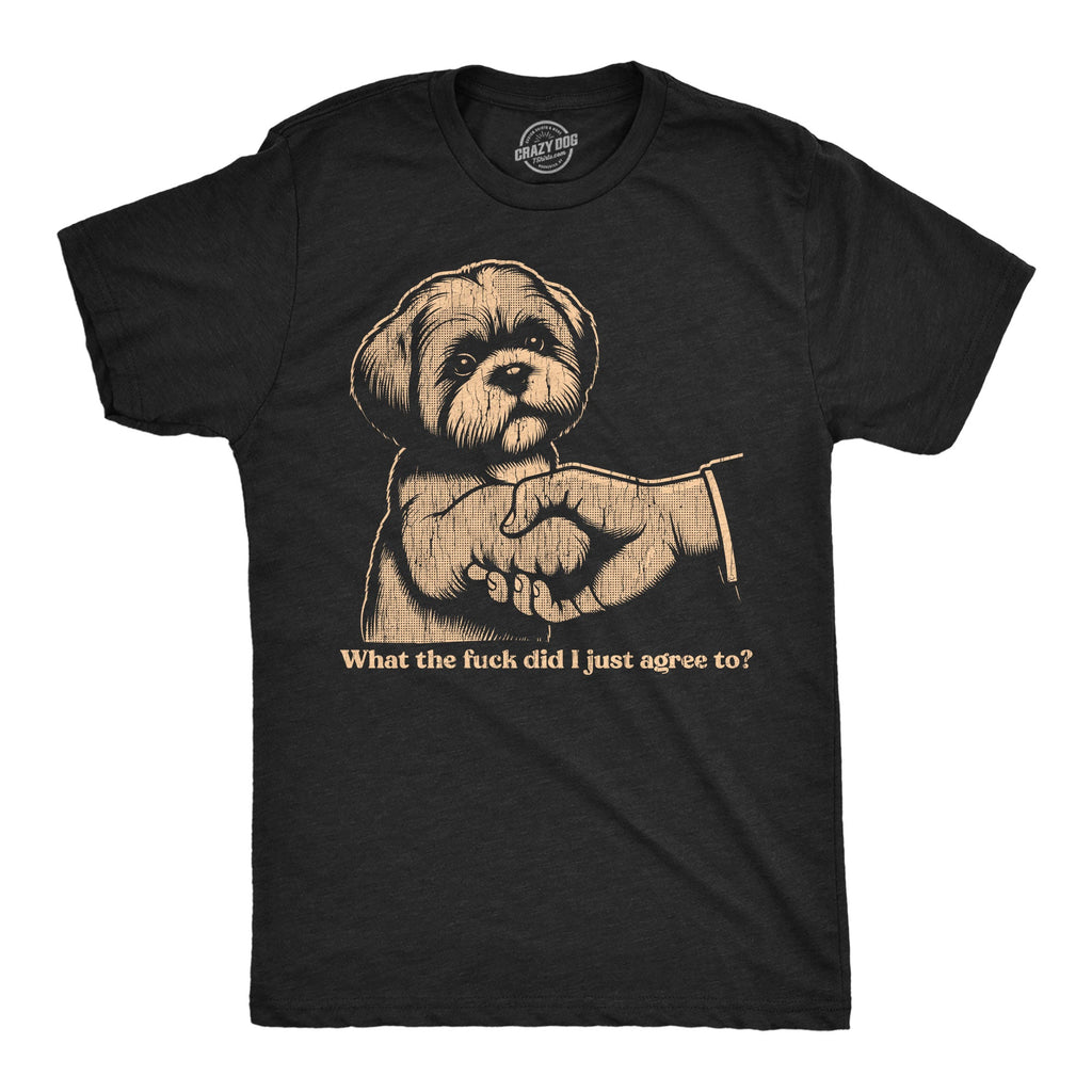 What The Fuck Did I Just Agree To Men's T Shirt
