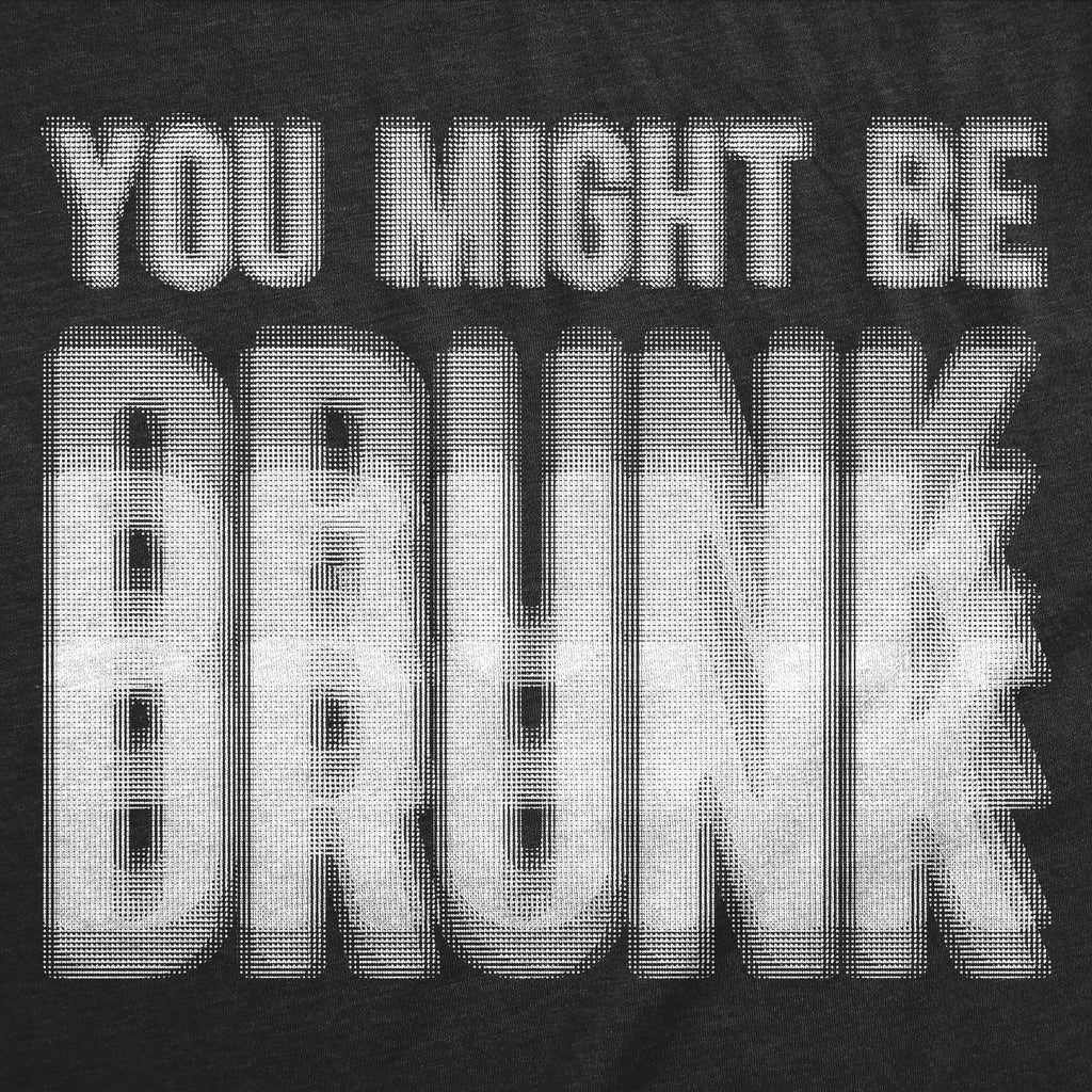 You Might Be Drunk Men's T Shirt