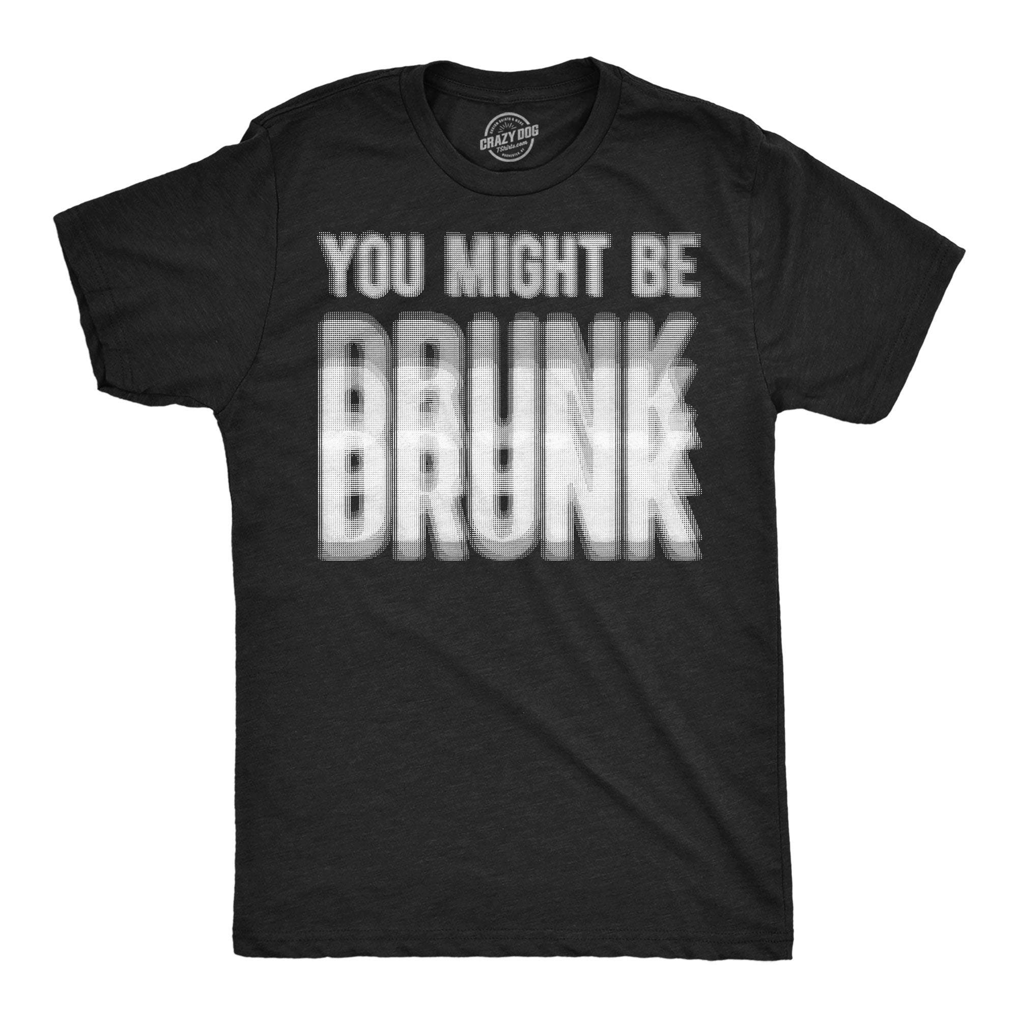 You Might Be Drunk Men's T Shirt