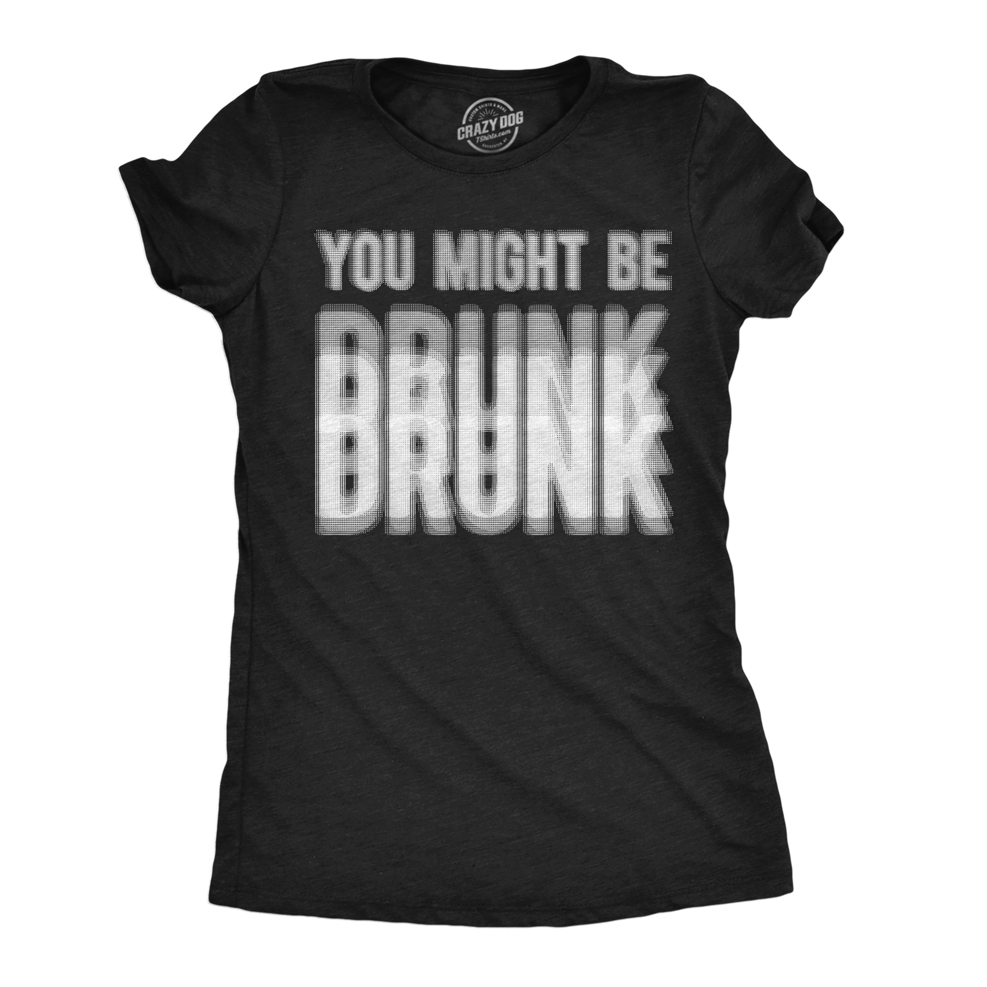 You Might Be Drunk Women's T Shirt