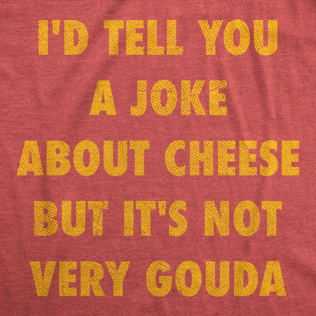 Id Tell You A Joke About Cheese But Its Not Very Gouda Men's T Shirt