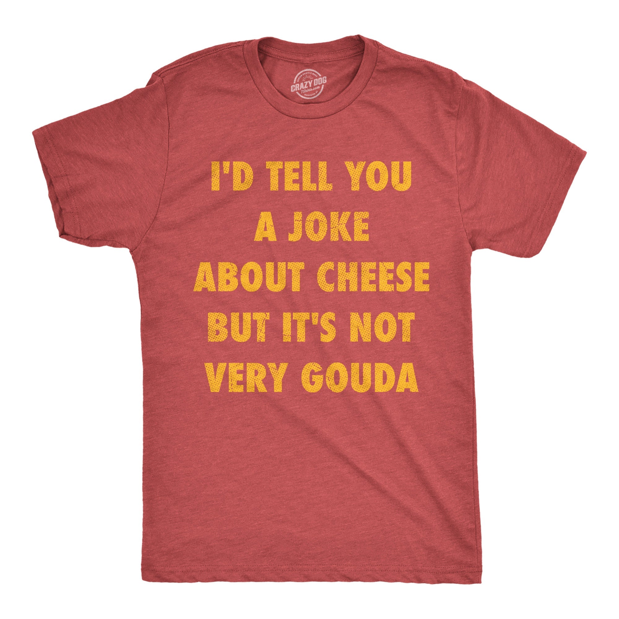 Id Tell You A Joke About Cheese But Its Not Very Gouda Men's T Shirt