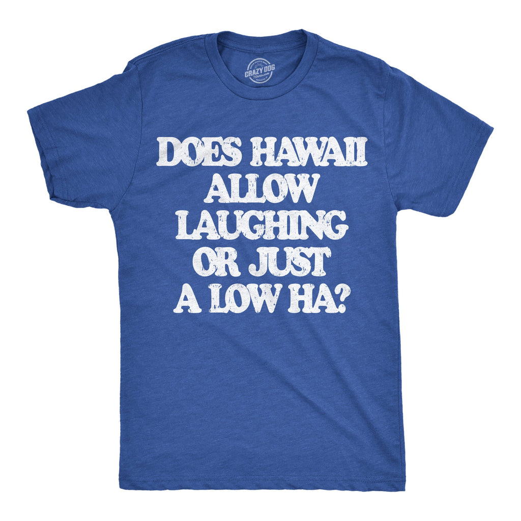 Does Hawaii Allow Laughing Or Just A Low Ha Men's T Shirt