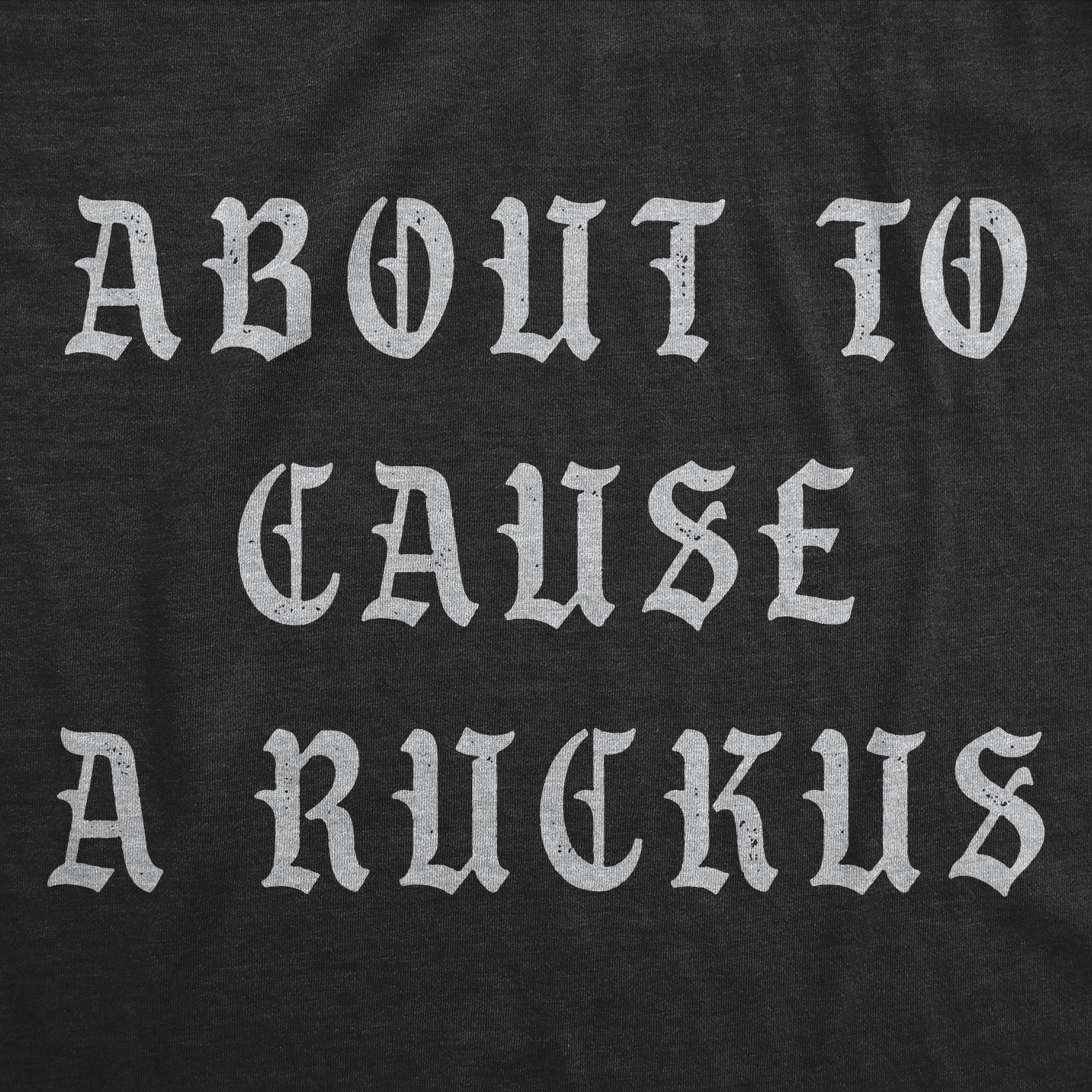 About To Cause A Ruckus Men's T Shirt