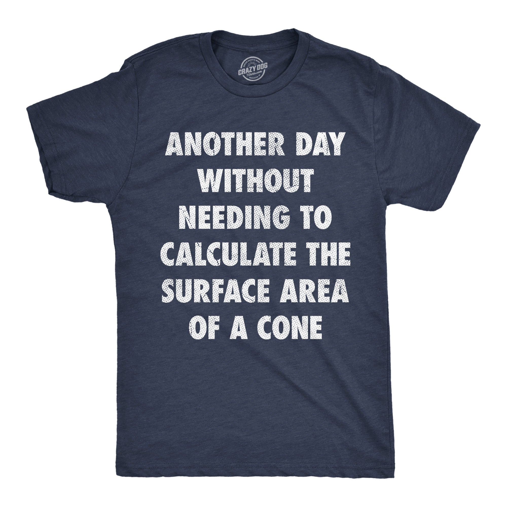 Another Day Without Needing To Calculate The Surface Area Of A Cone Men's T Shirt