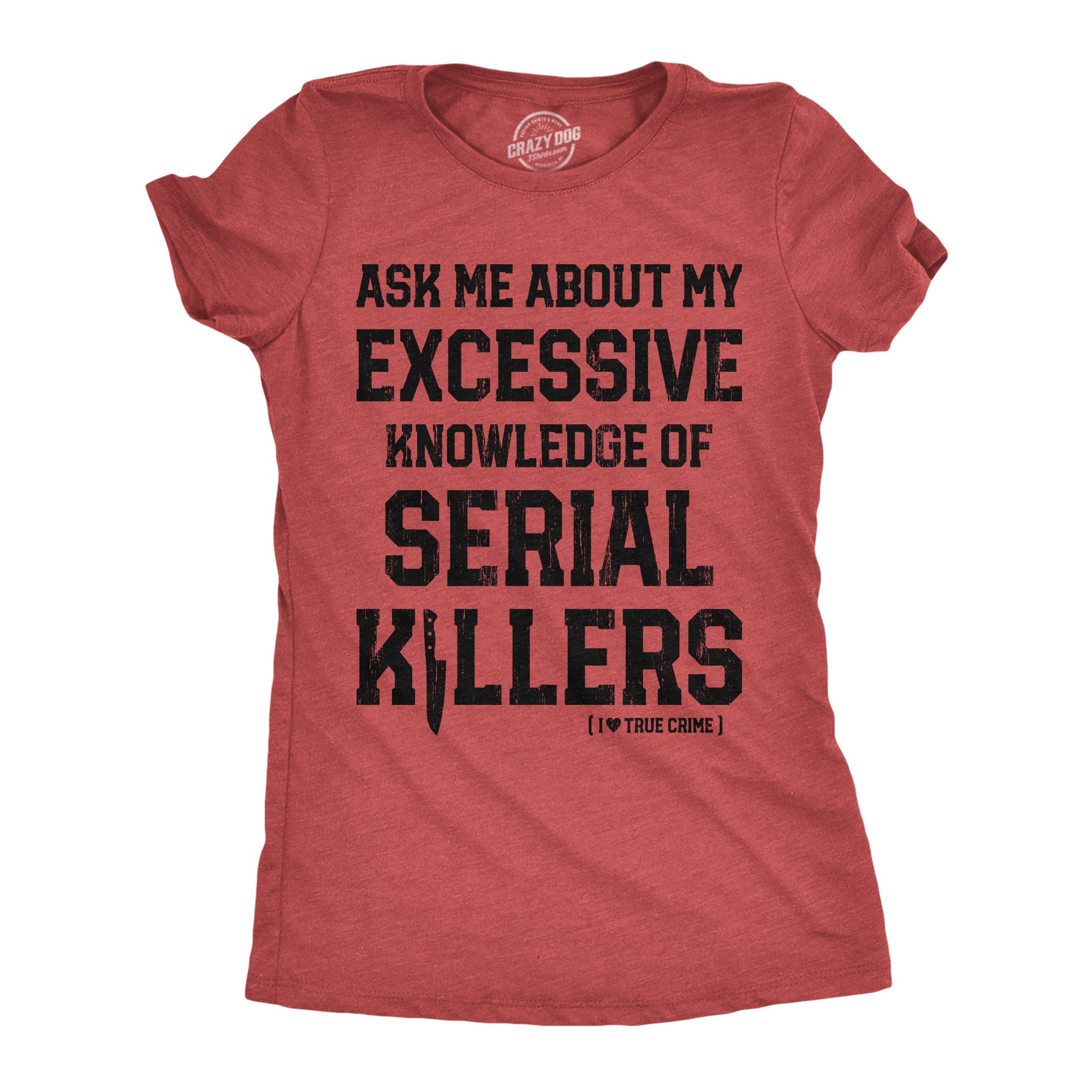 Ask Me About My Excessive Knowledge Of Serial Killers Women's T Shirt
