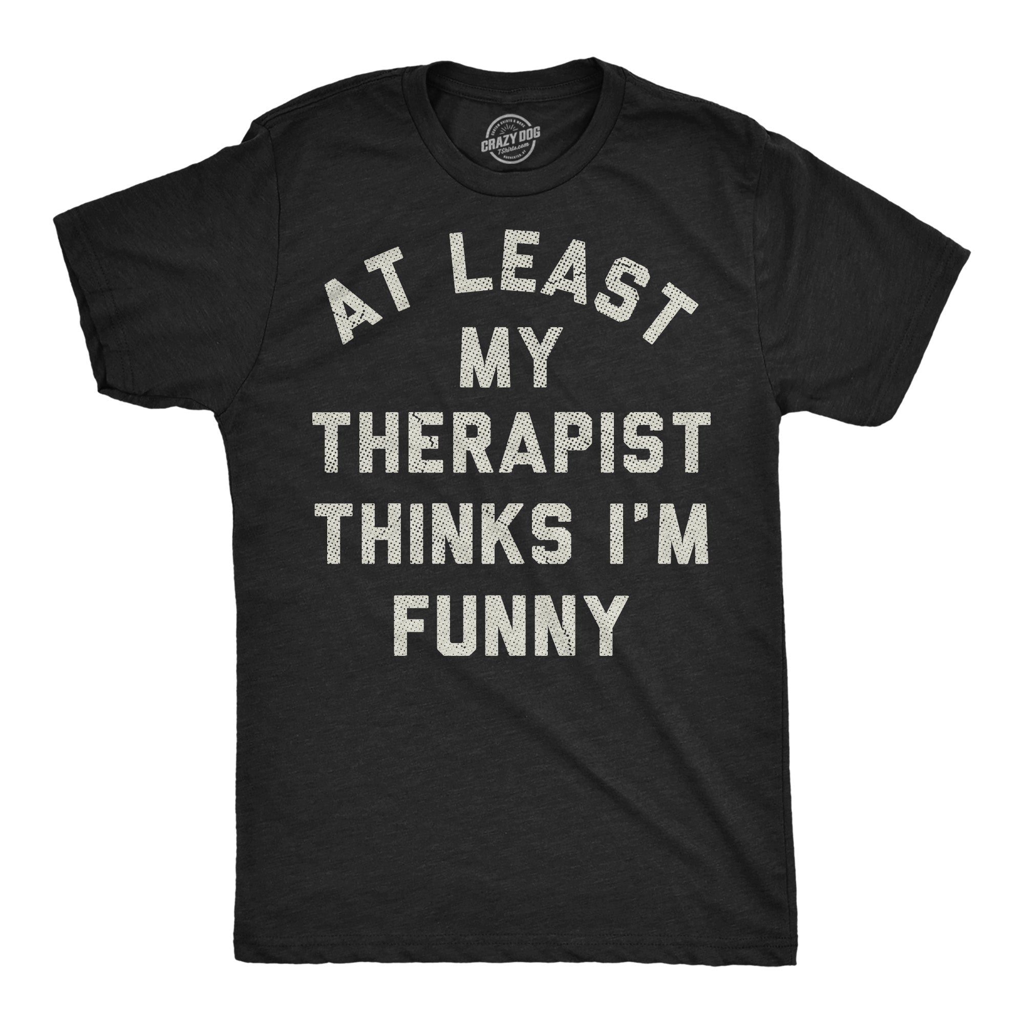 At Least My Therapist Thinks Im Funny Men's T Shirt