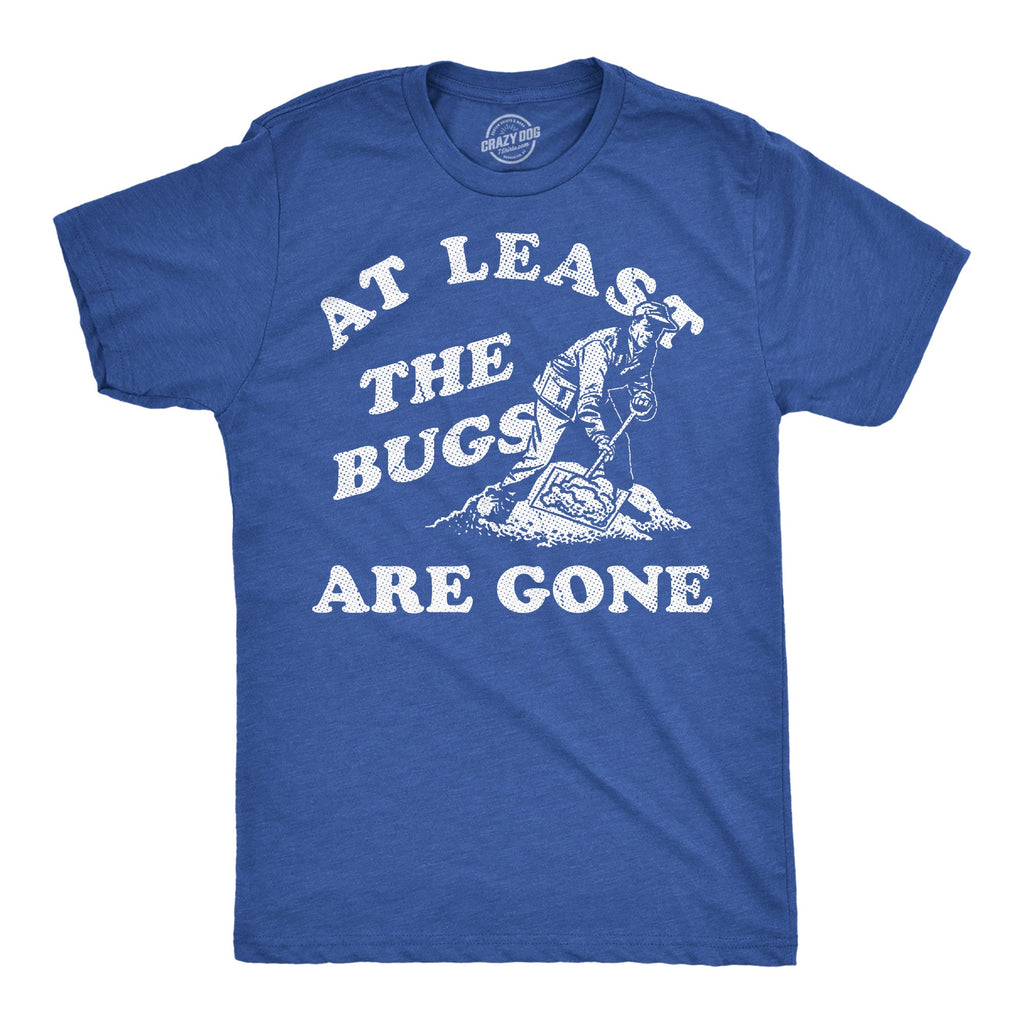 At Least The Bugs Are Gone Men's T Shirt