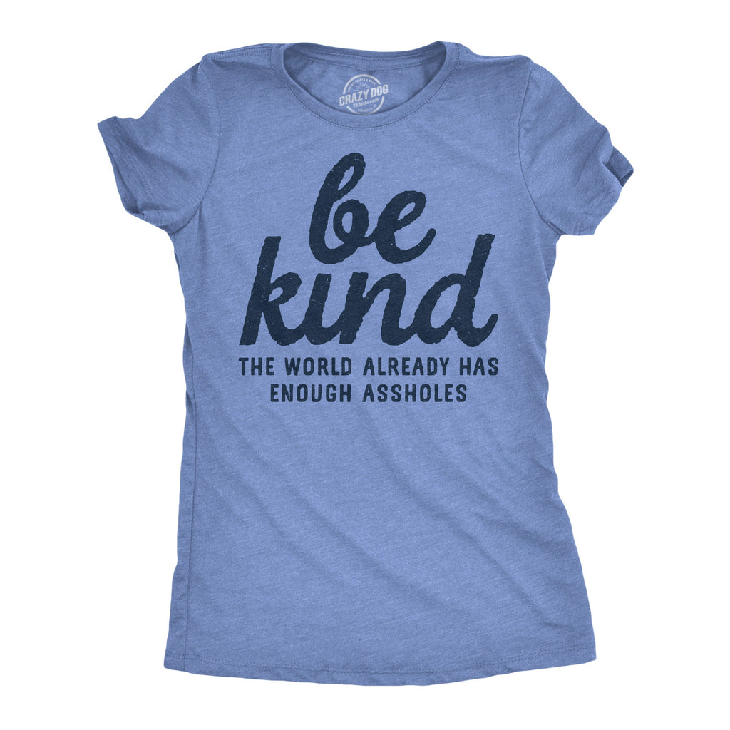 Be Kind The World Already Has Enough Assholes Women's T Shirt