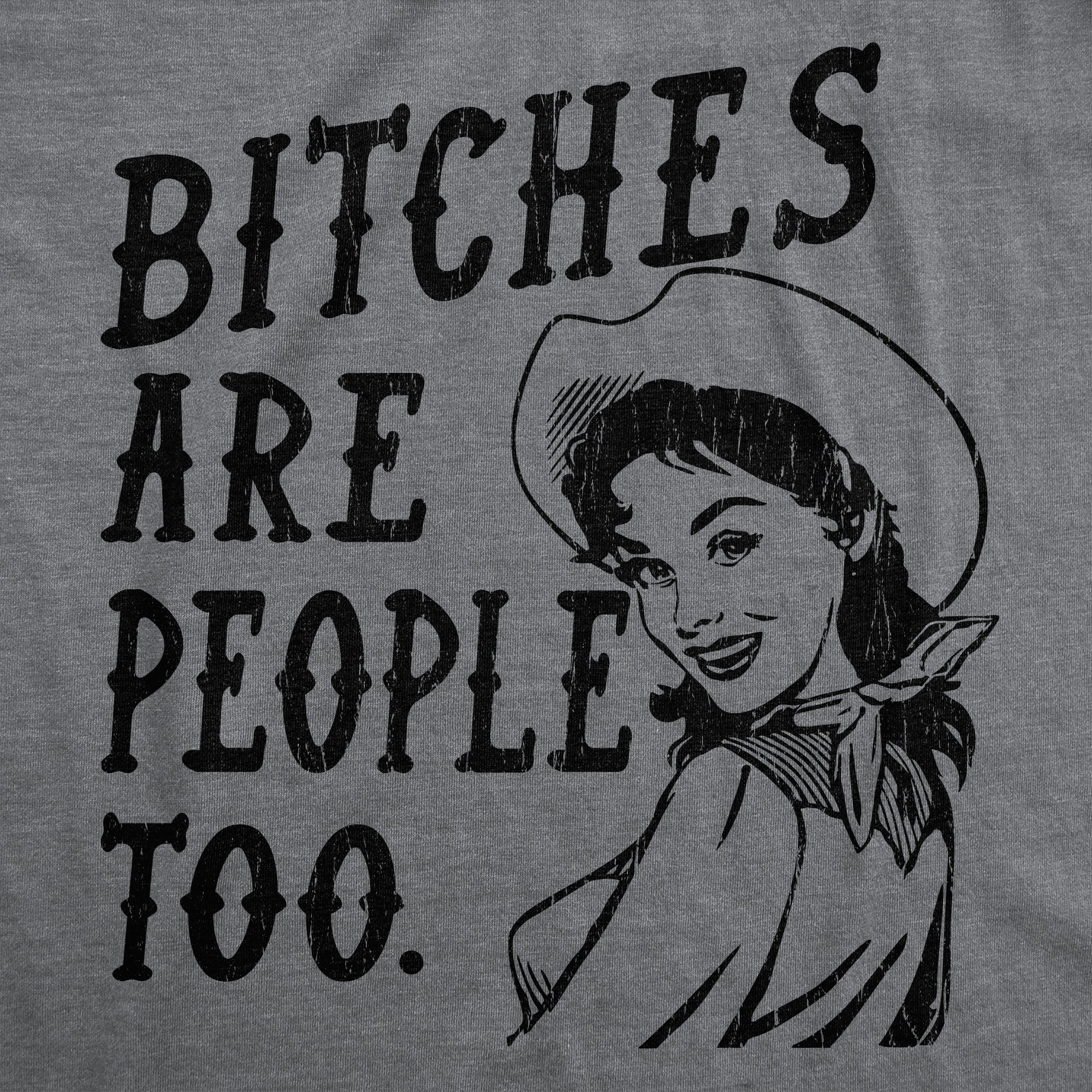 Bitches Are People Too Women's T Shirt