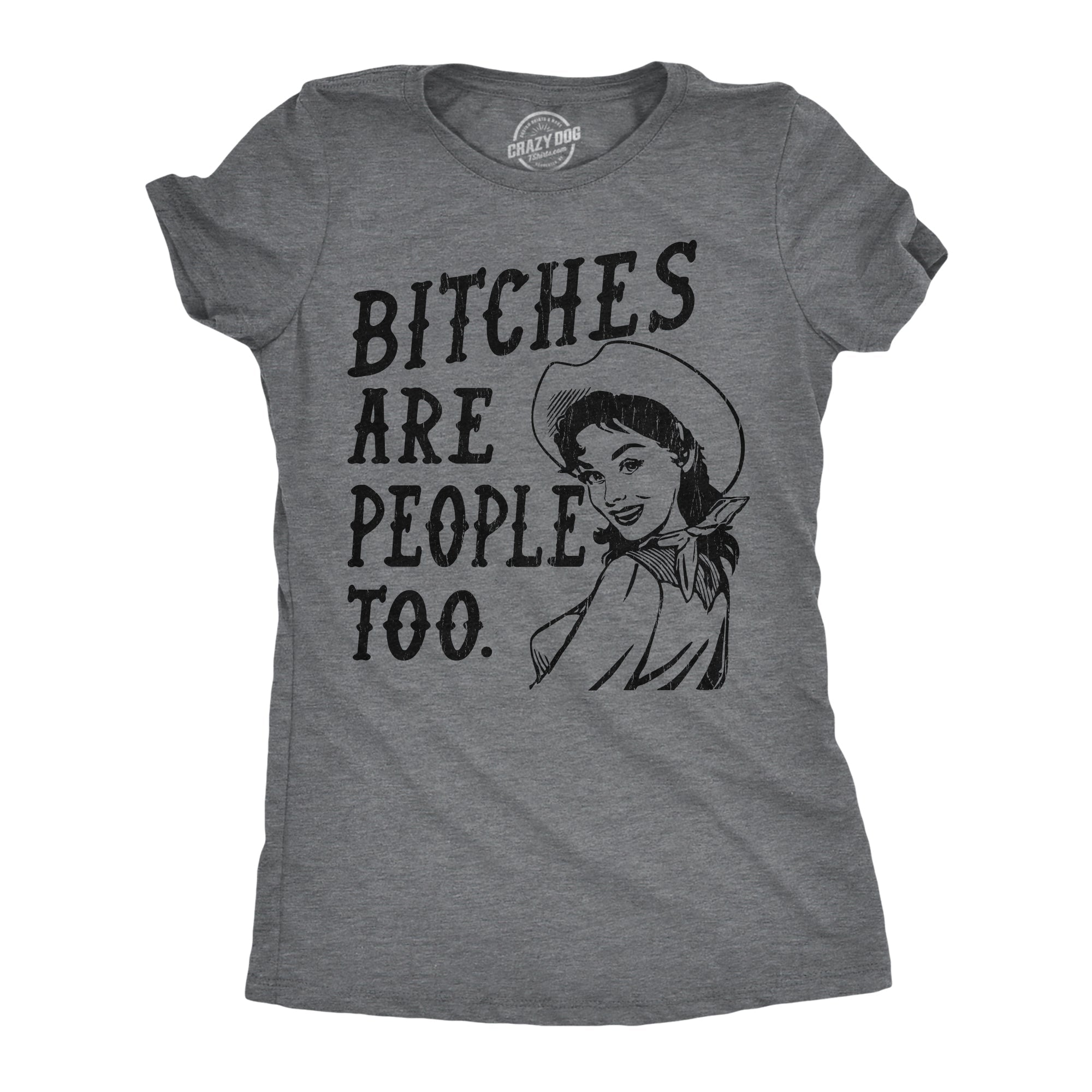 Bitches Are People Too Women's T Shirt