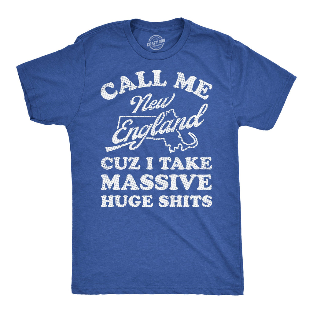 Call Me New England Cuz I Take Massive Huge Shits Men's T Shirt