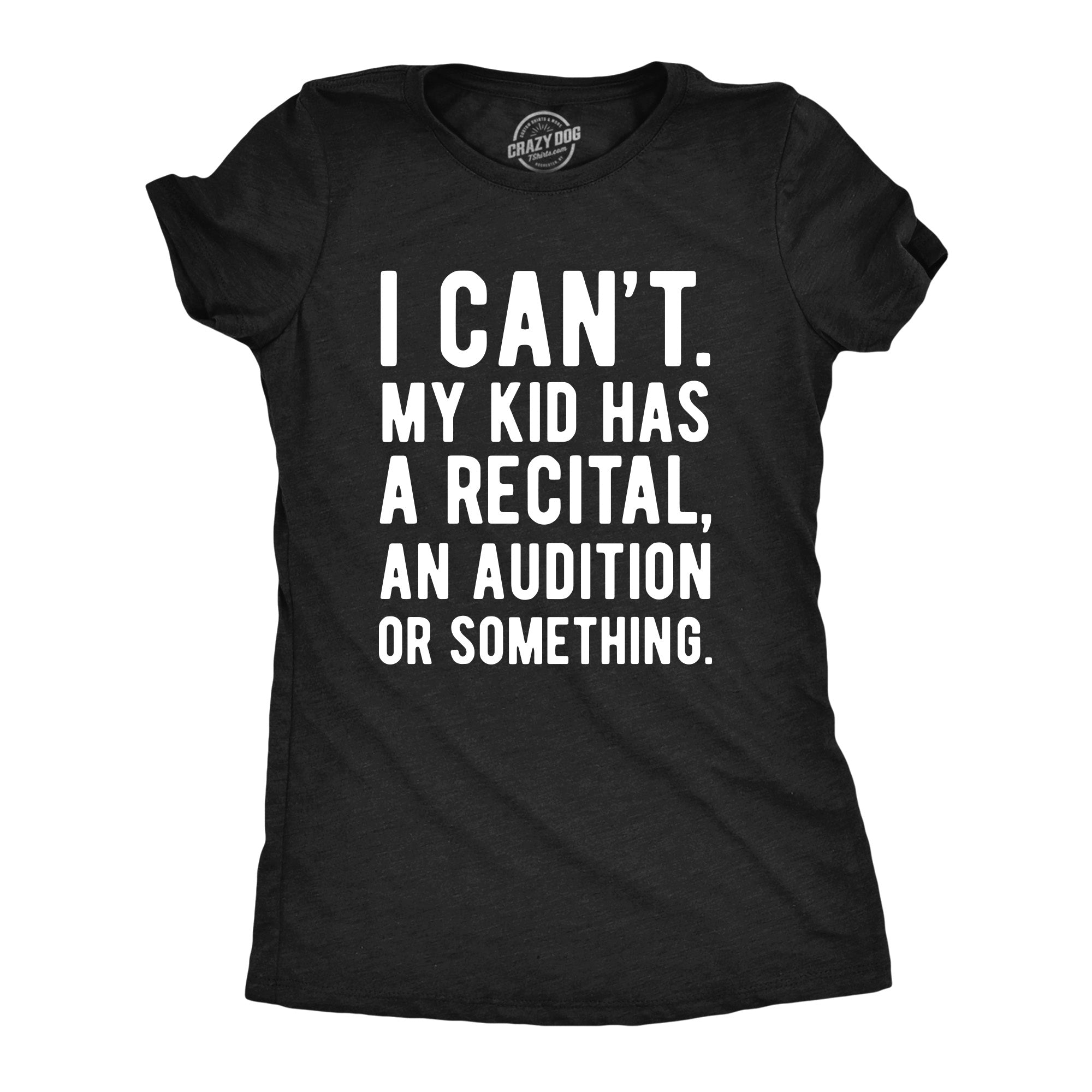 I Cant My Kid Has A Recital An Audition Or Something Women's T Shirt