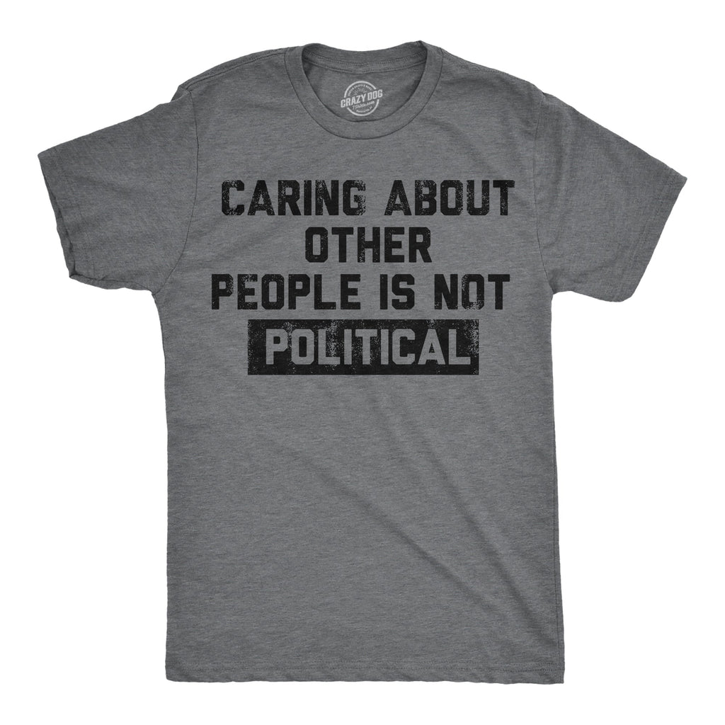 Caring About Other People Is Not Political Men's T Shirt