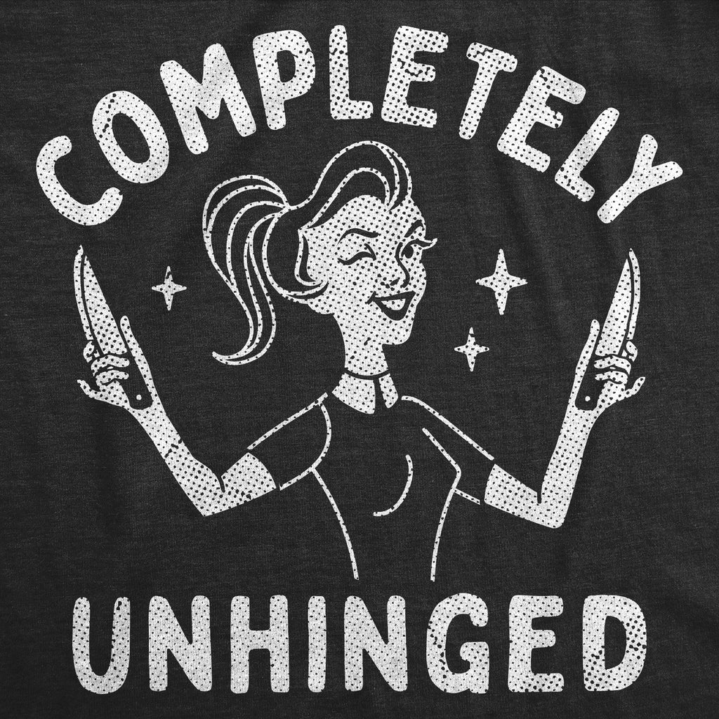 Completely Unhinged Women's T Shirt