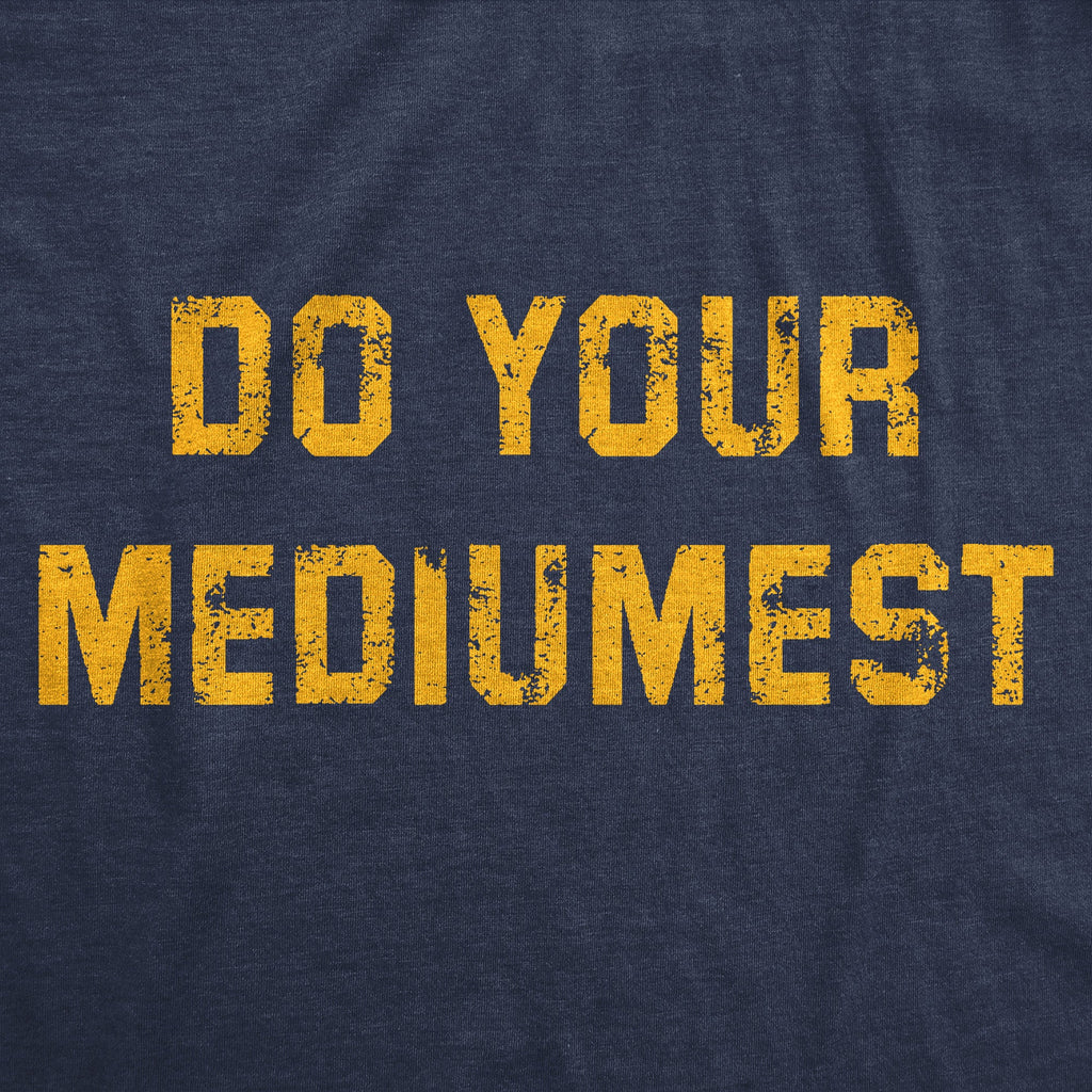 Do Your Mediumest Men's T Shirt